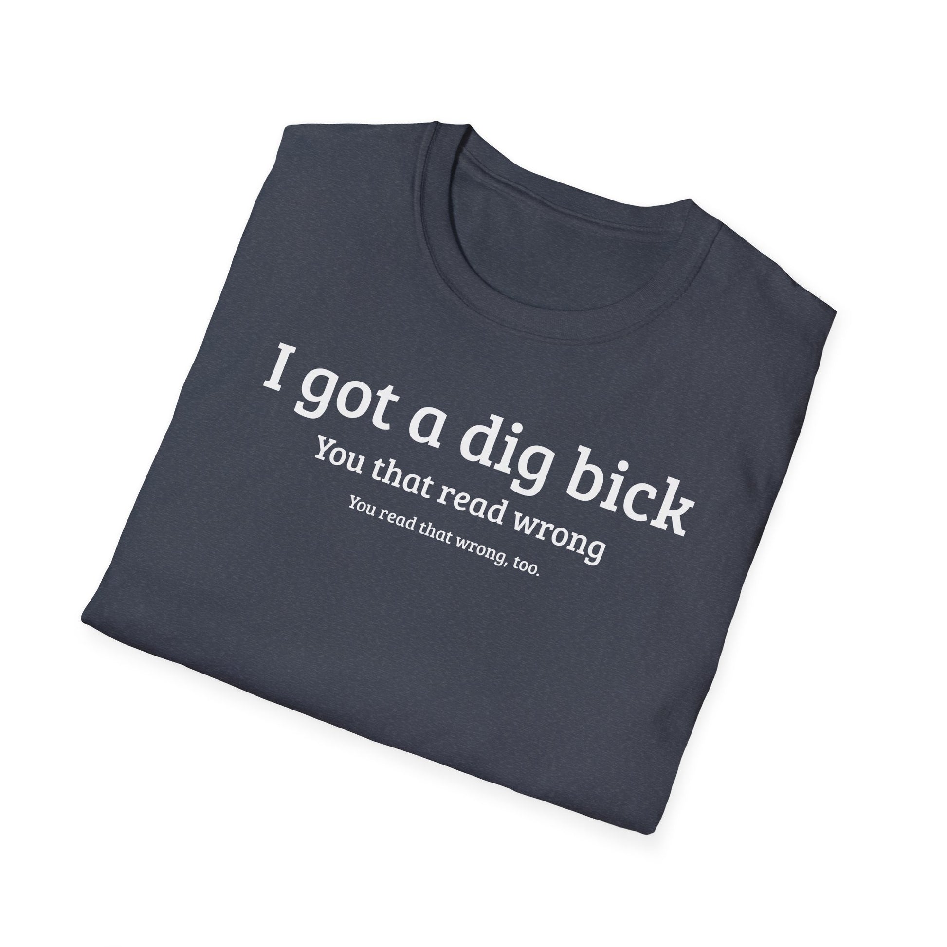 I got a dig bick...