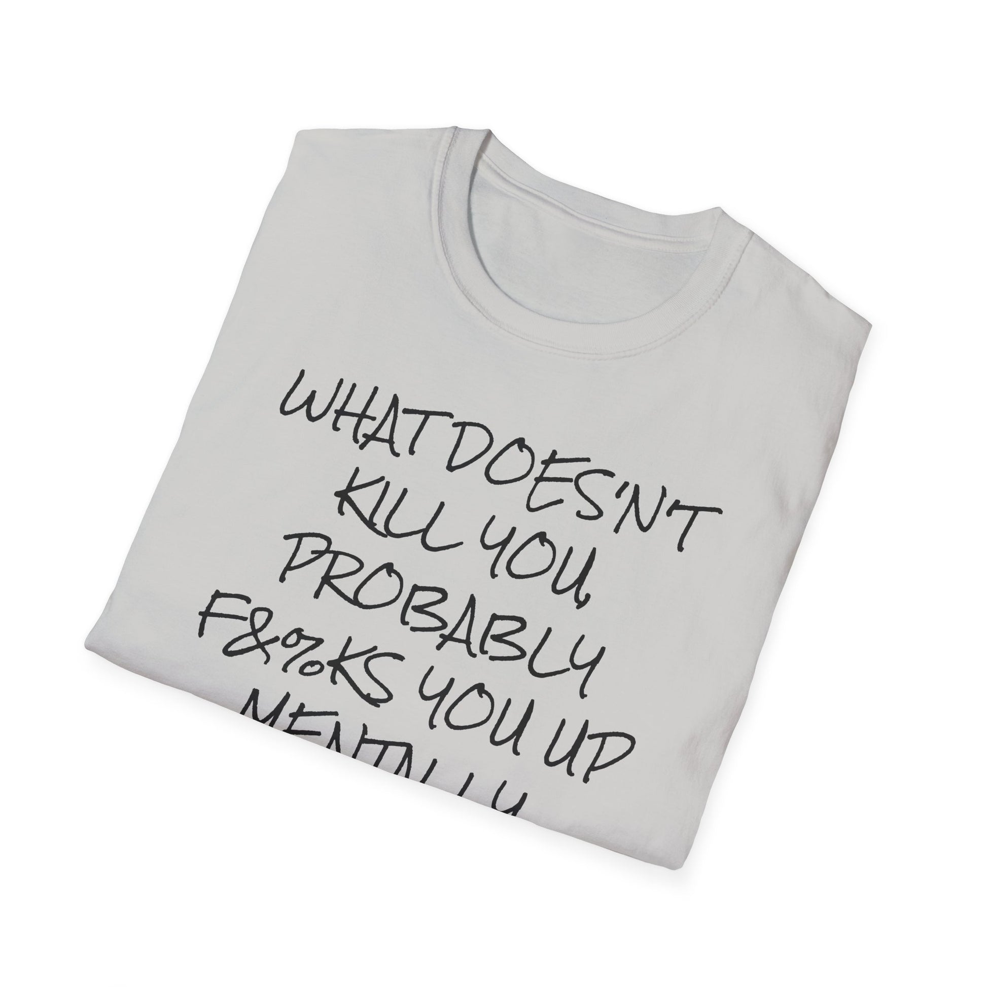 What Doesn't Kill You...Probably F**ks You Up Mentally...