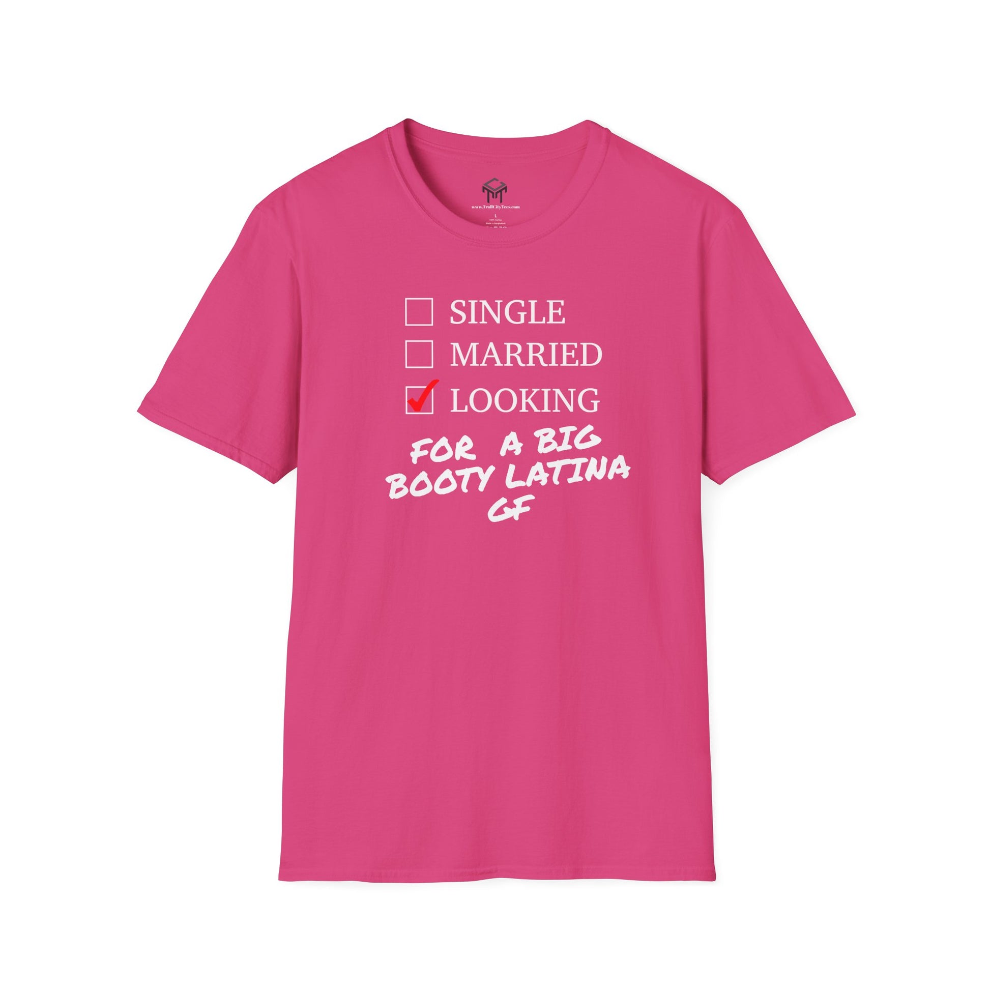 T-Shirt - Single, Married, Looking For a Big Booty Latina GF