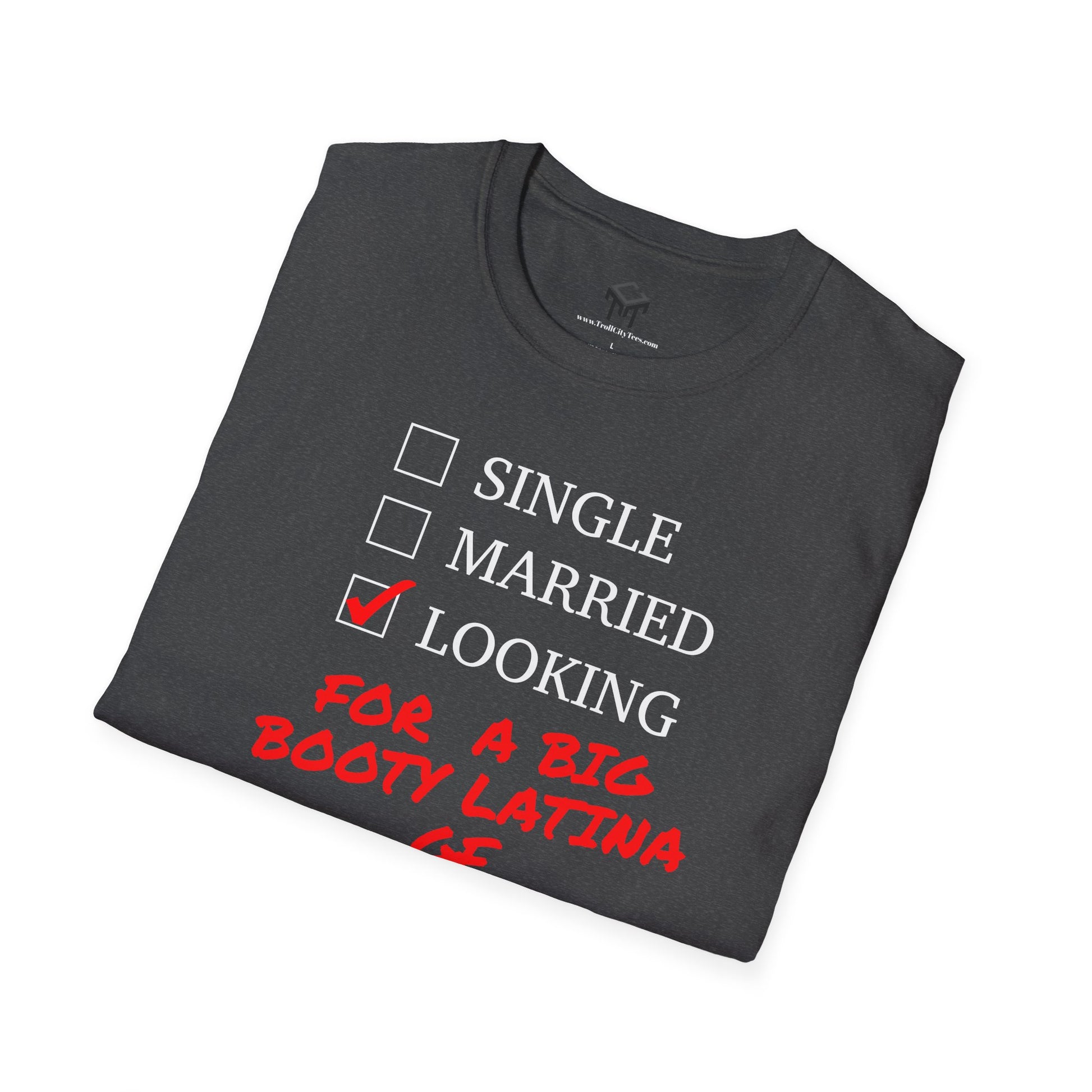 T-Shirt - Single, Married, Looking For a Big Booty Latina GF