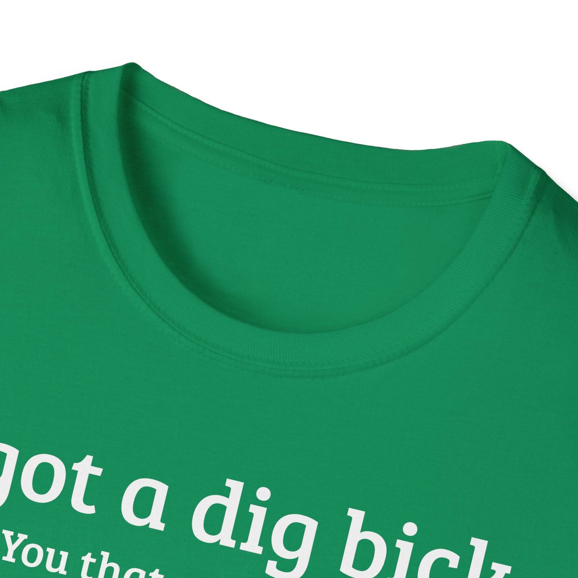 I got a dig bick...