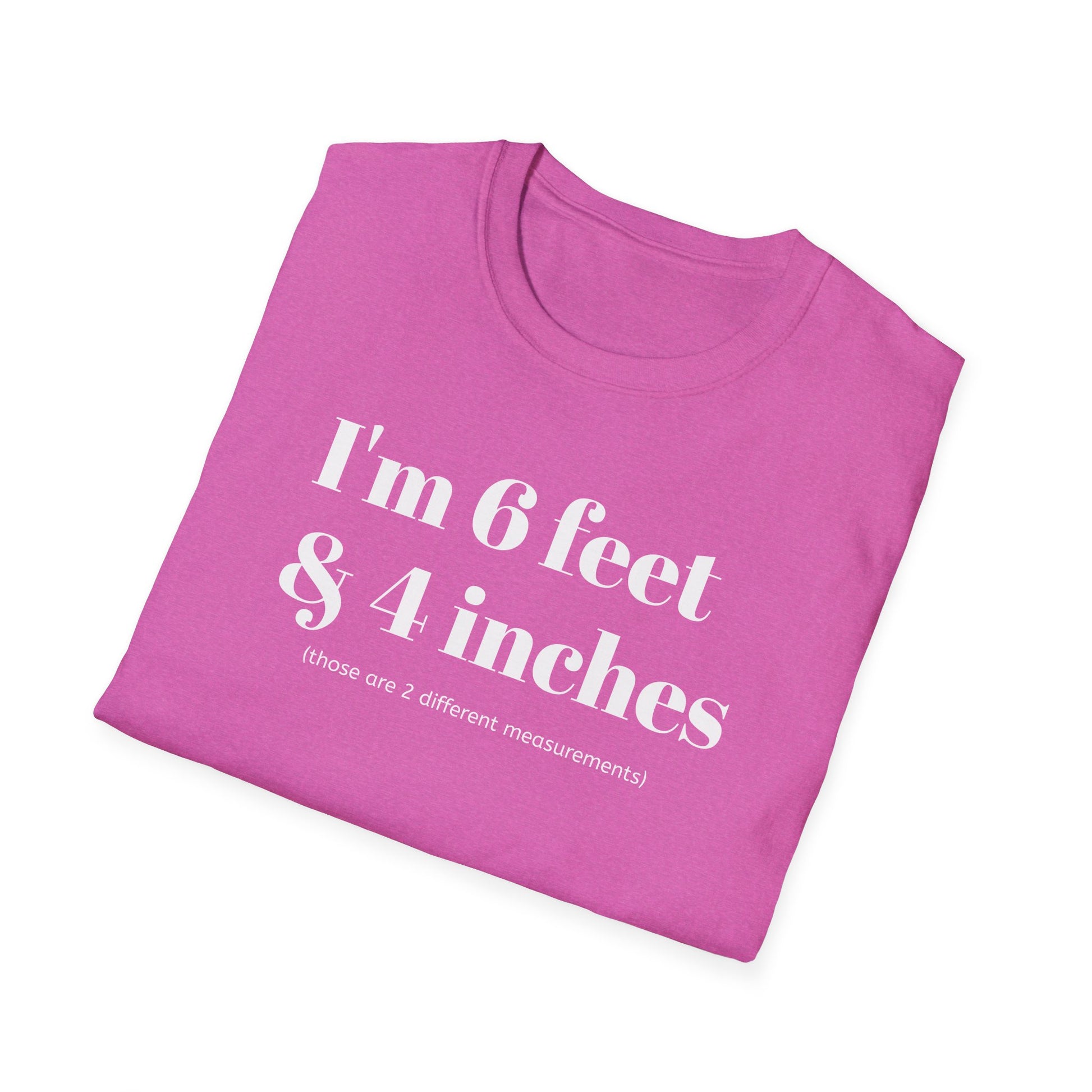 I'm 6 feet & 4 inches...those are two different measurements...