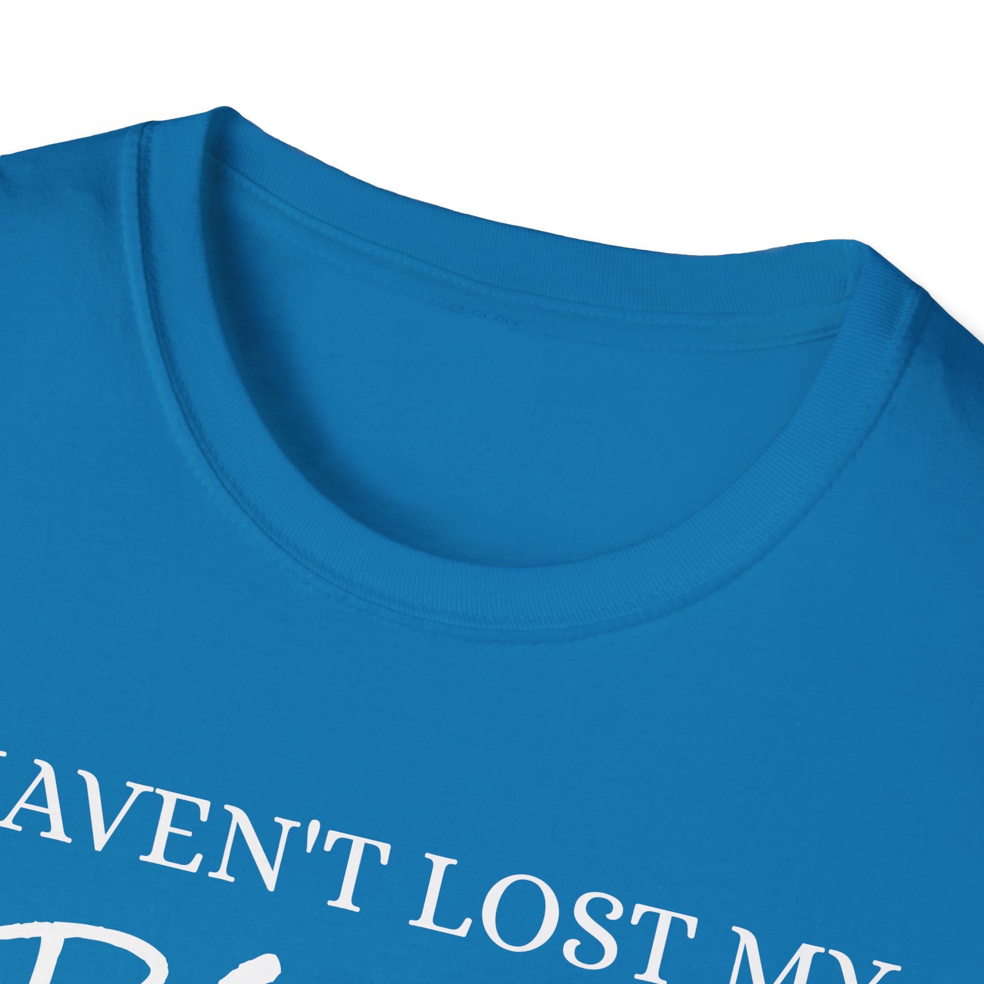 I haven't Lost My Virginity, Because I don't Lose - Unisex Softstyle