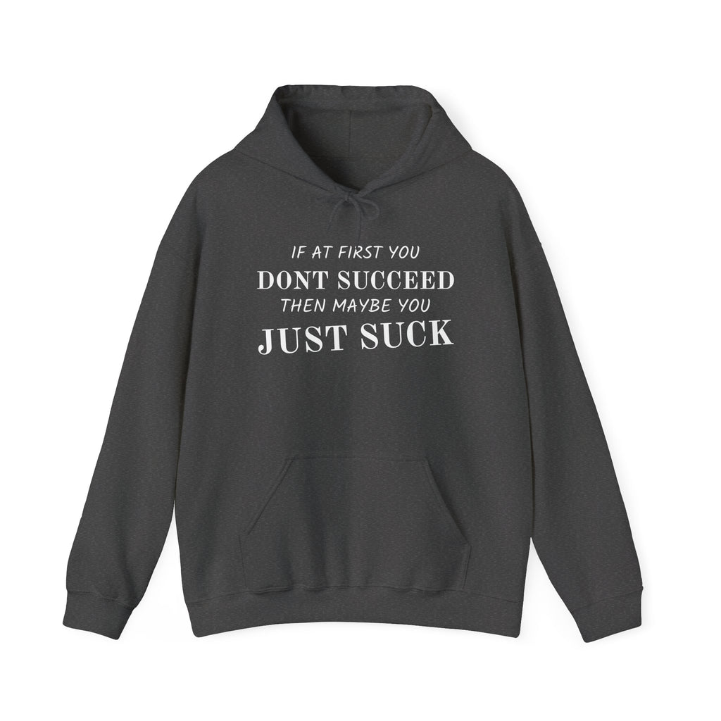 If at First You Don't Succeed, Maybe You Just Suck - Funny Quote - Hooded Sweatshirt