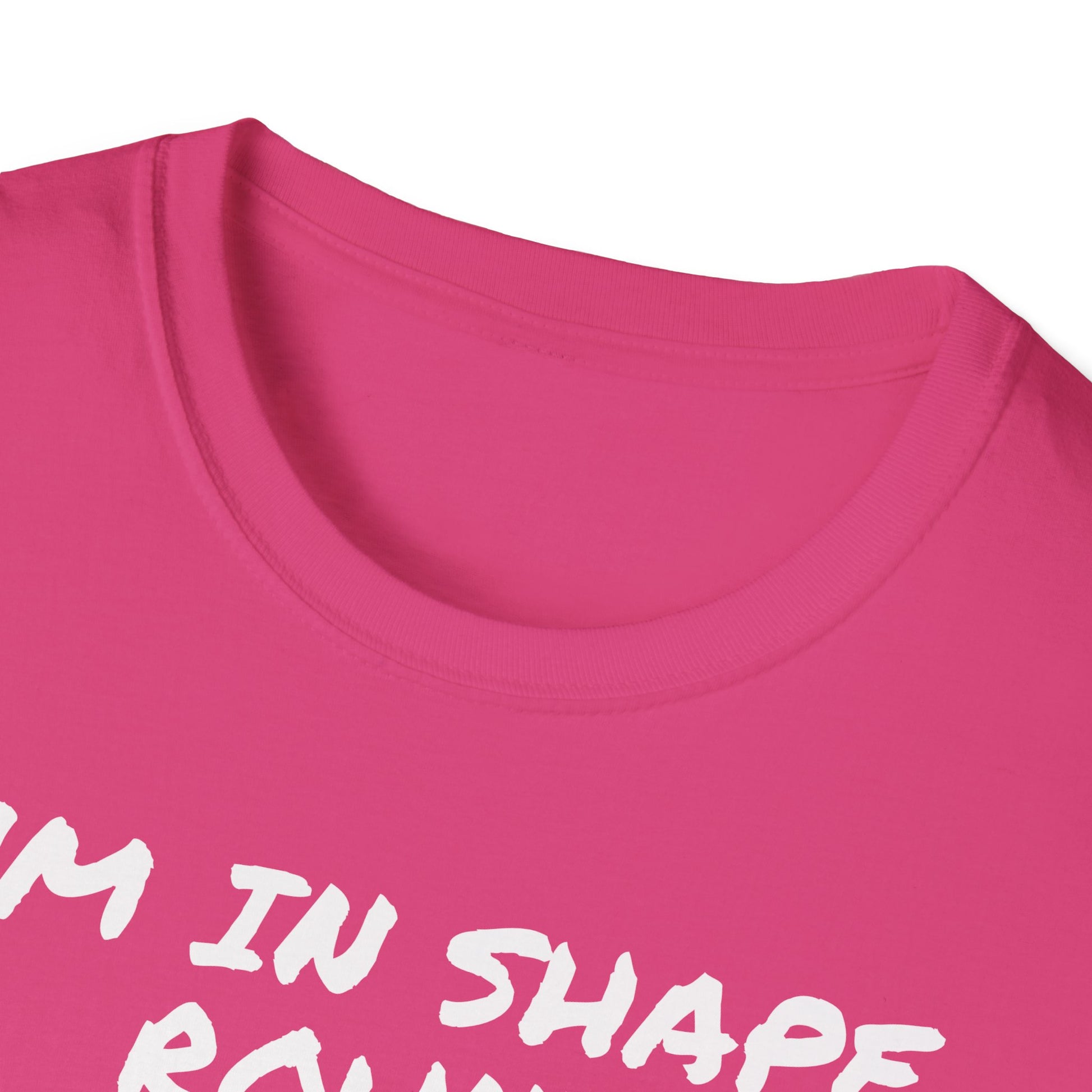 I'm in shape...Round is a shape