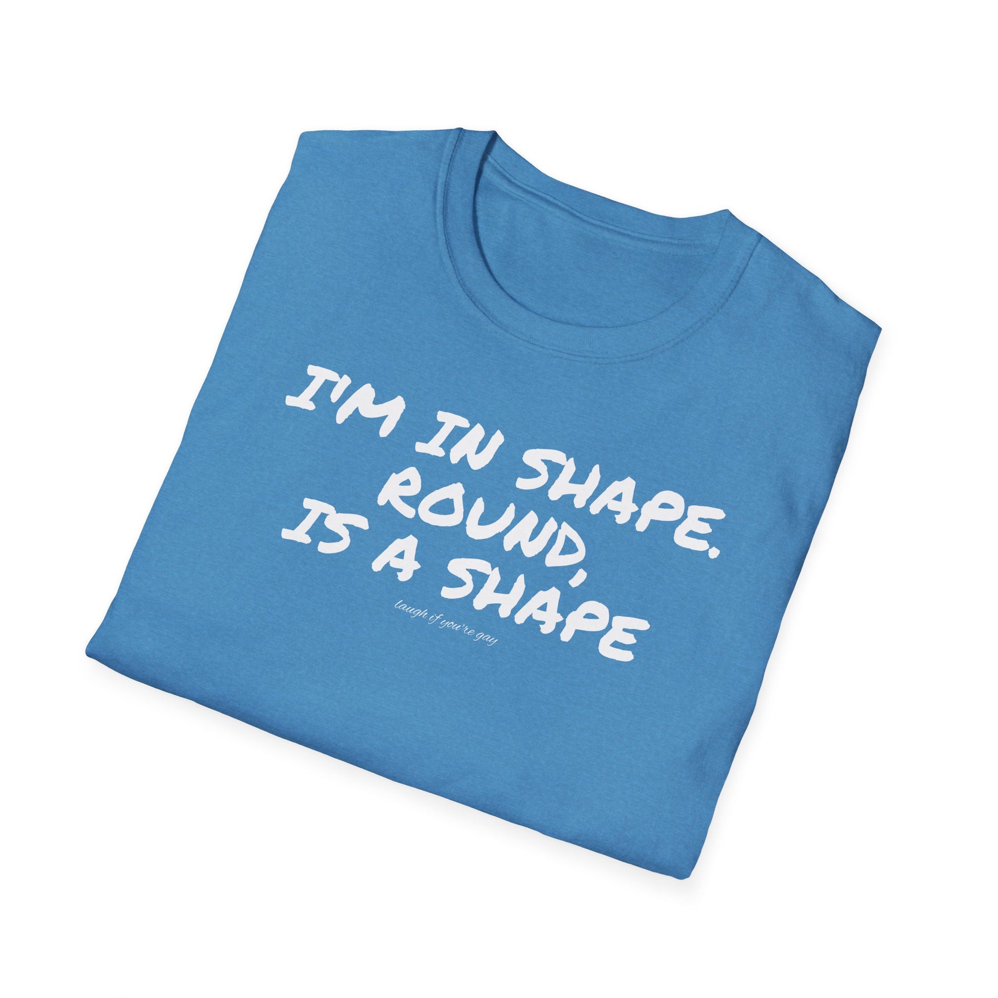 I'm in shape...Round is a shape
