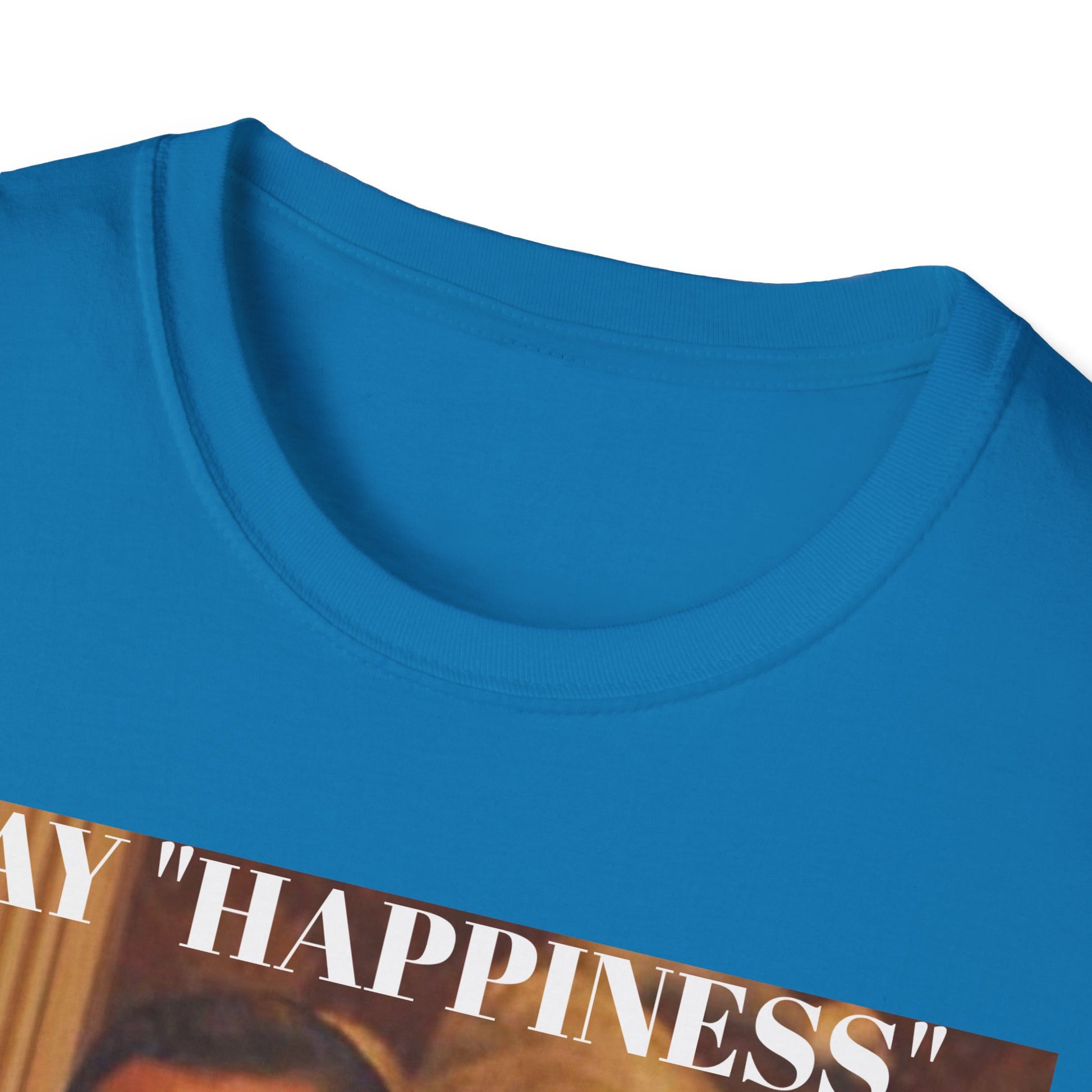 Say Happiness, without the "Ha" - Unisex Softstyle