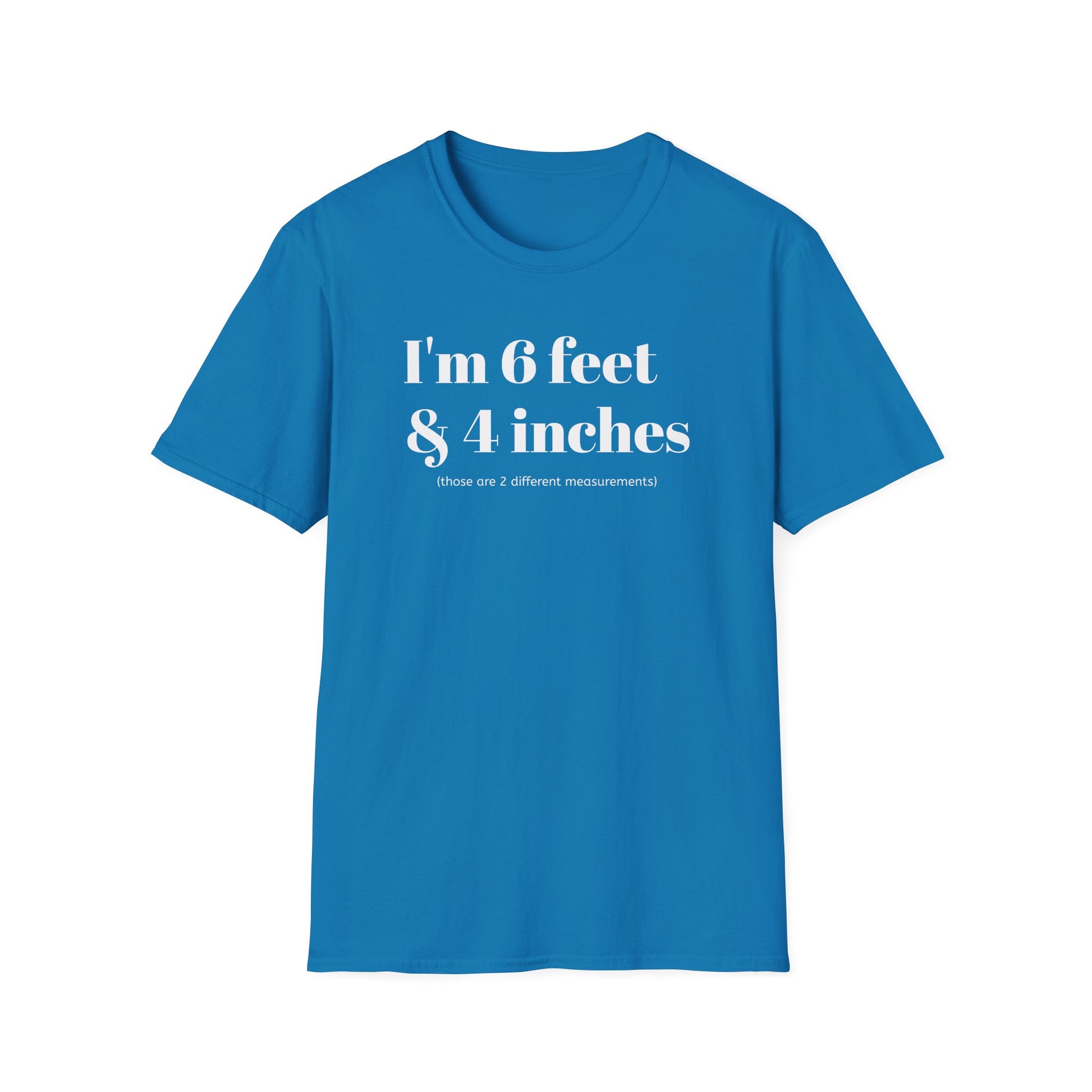 I'm 6 feet & 4 inches...those are two different measurements...