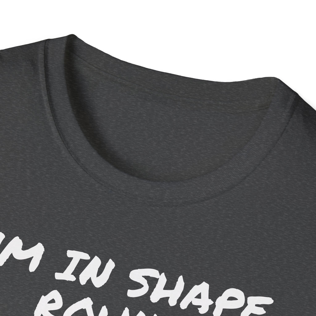 I'm in shape...Round is a shape