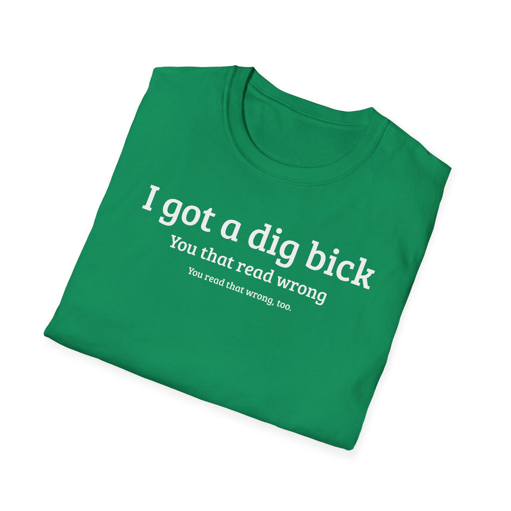 I got a dig bick...