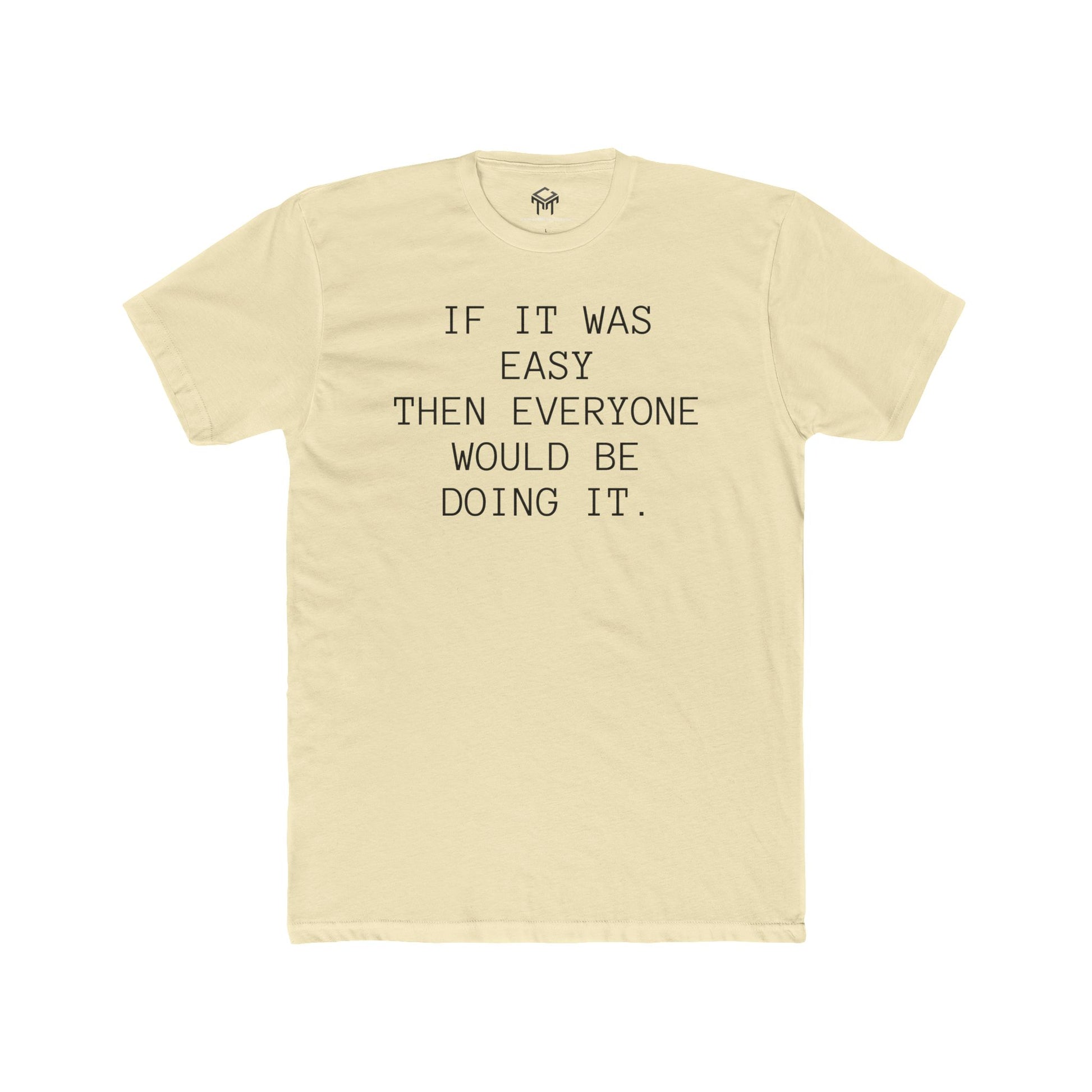If it was Easy, then everyone would be doing it. Motivational Quote Shirt