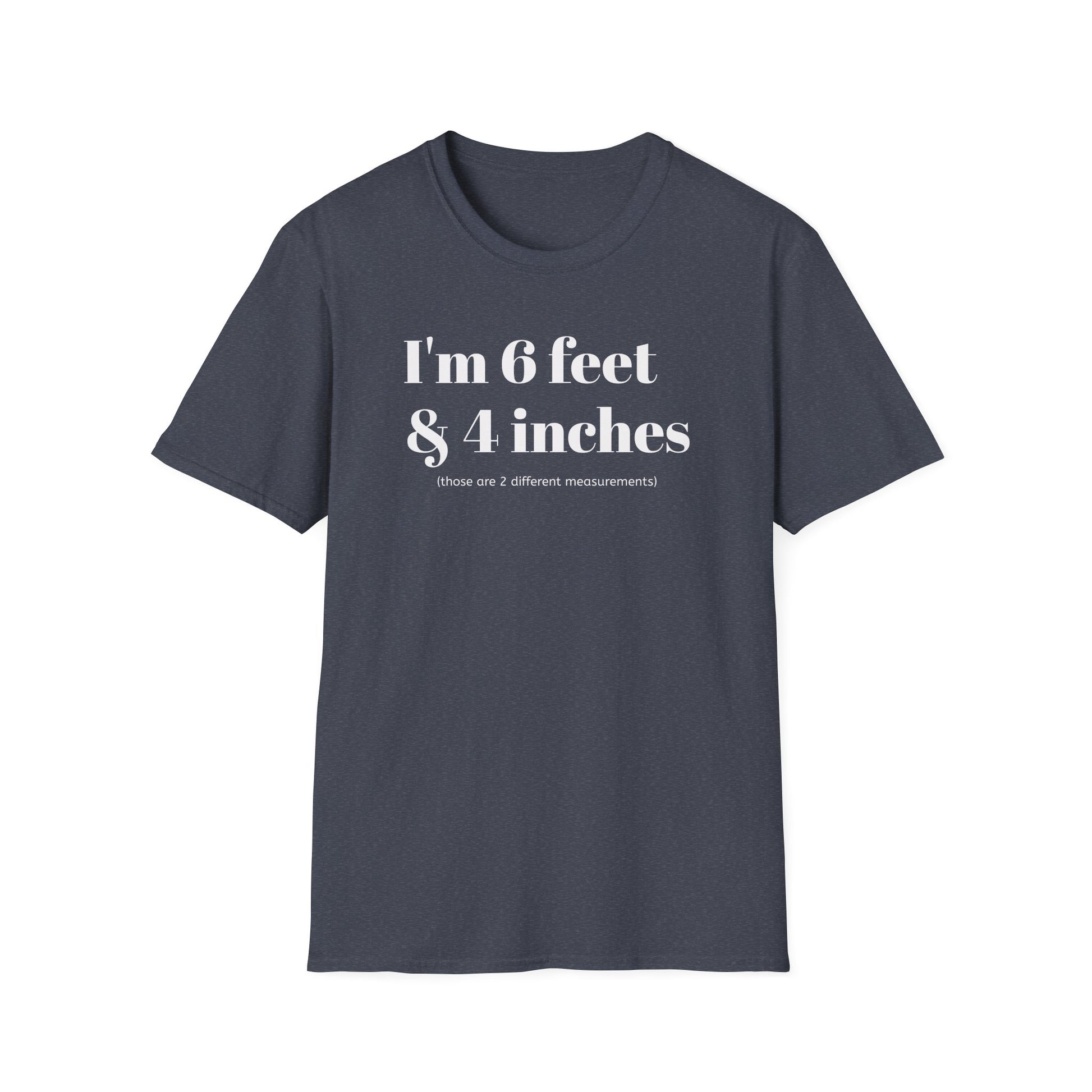 I'm 6 feet & 4 inches...those are two different measurements...
