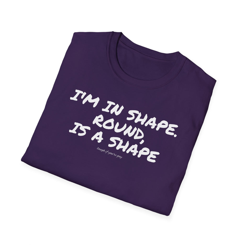 I'm in shape...Round is a shape