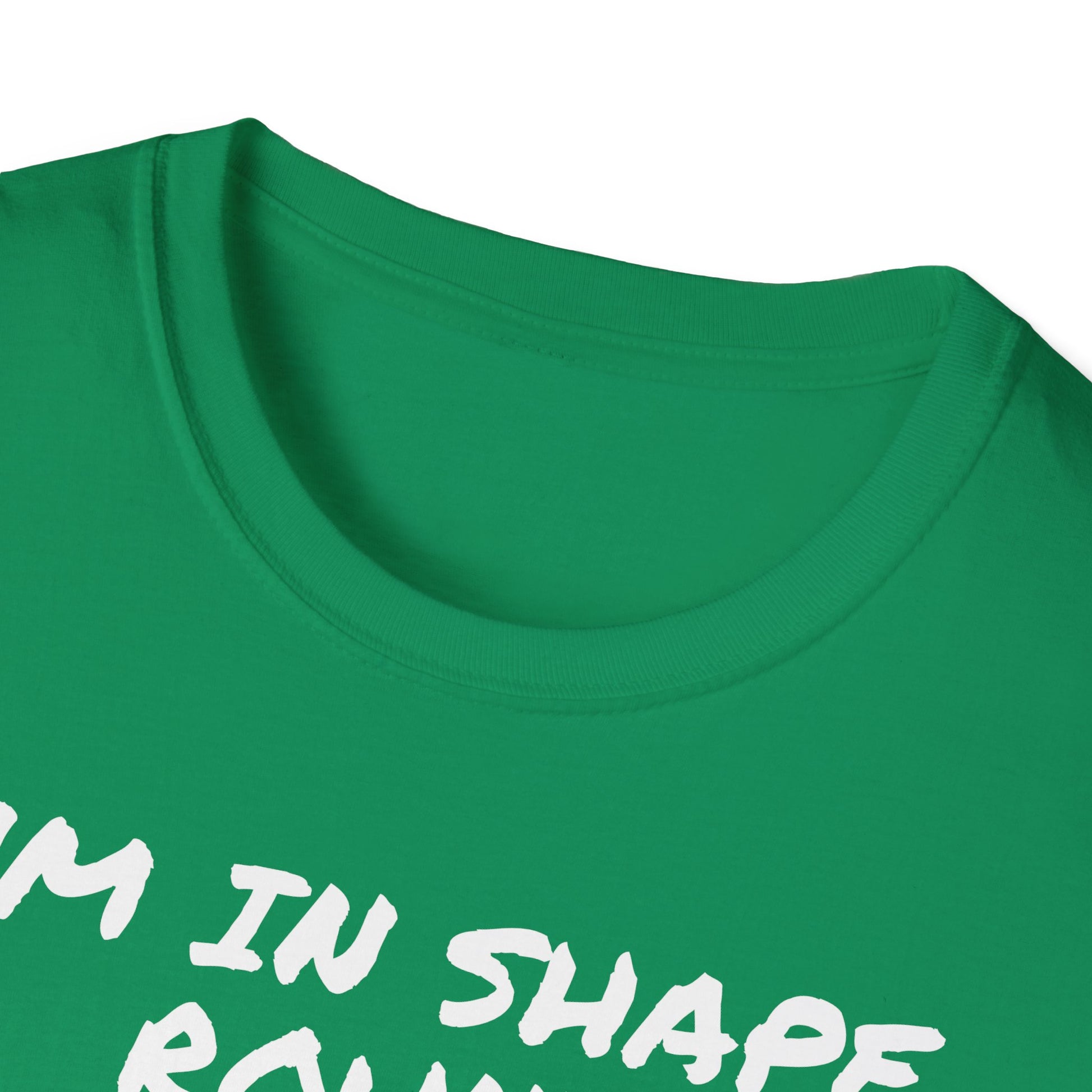 I'm in shape...Round is a shape