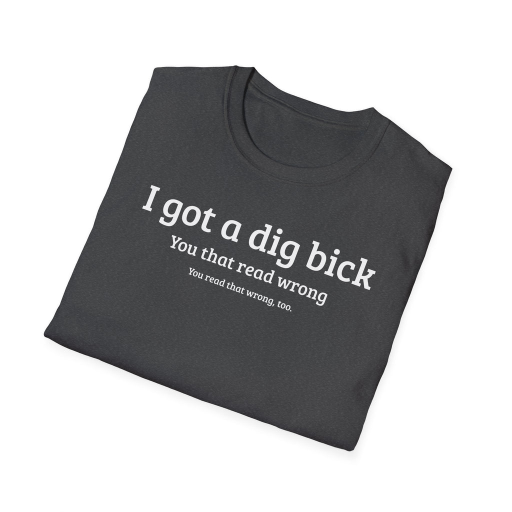 I got a dig bick...