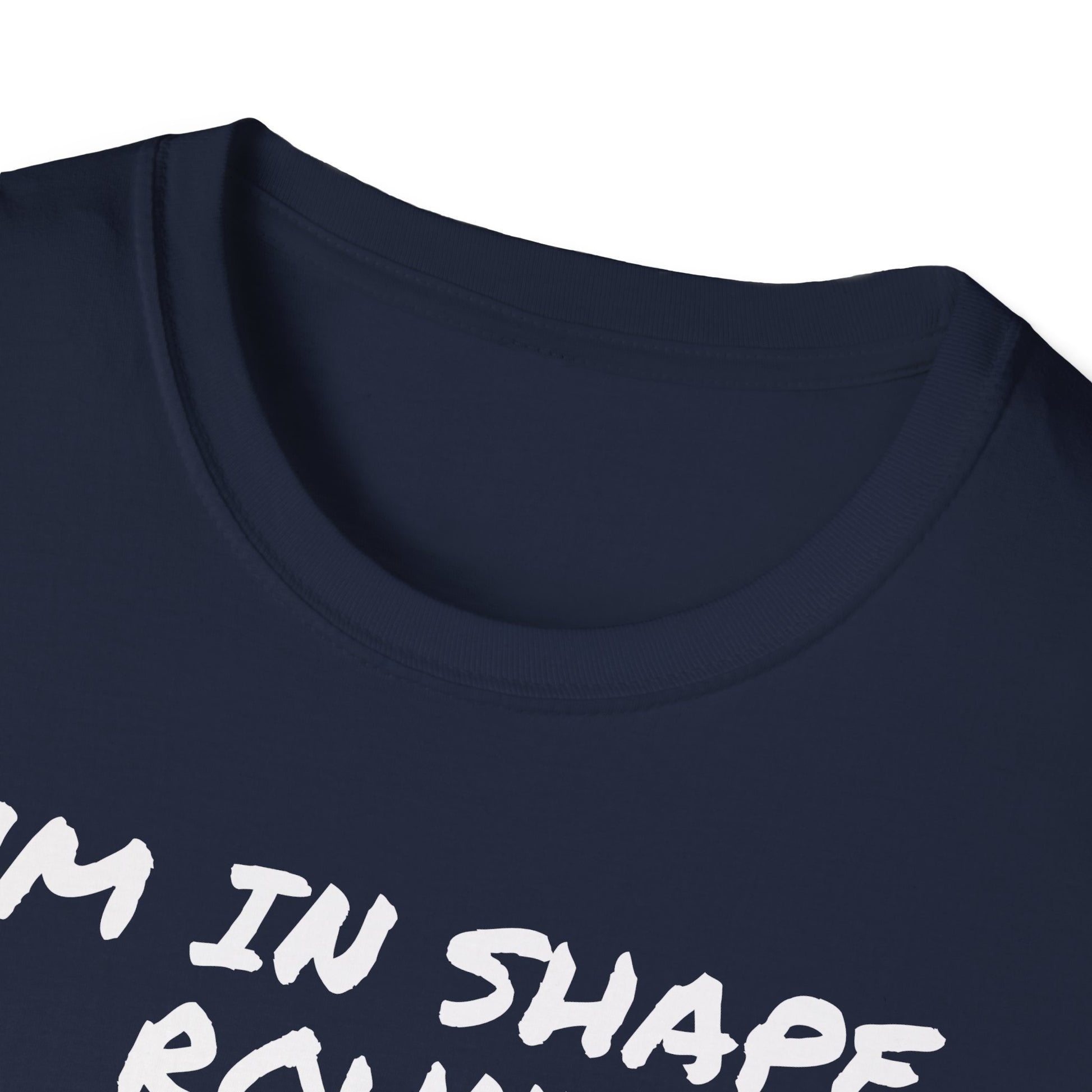 I'm in shape...Round is a shape