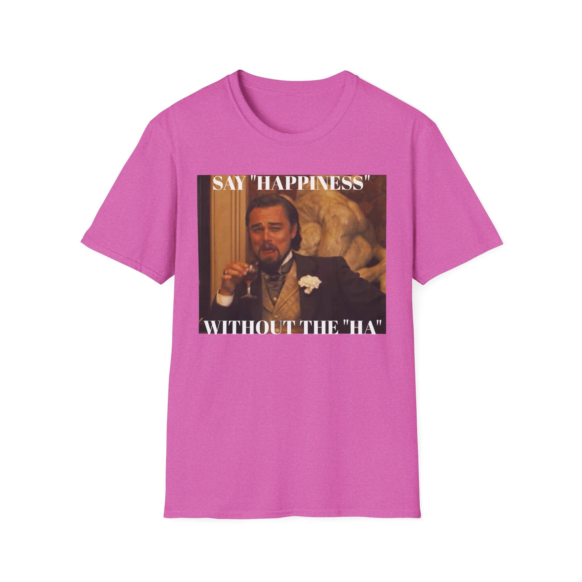 Say Happiness, without the "Ha" - Unisex Softstyle