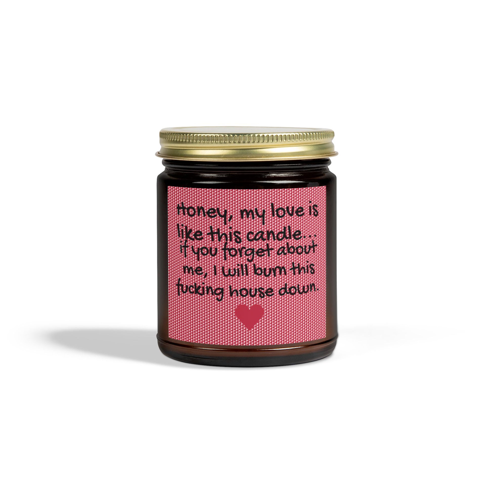 My love is like this candle, if you forget about me, I will burn this f*cking house down. - Scented Candles, Coconut Apricot Wax (4oz, 9oz)