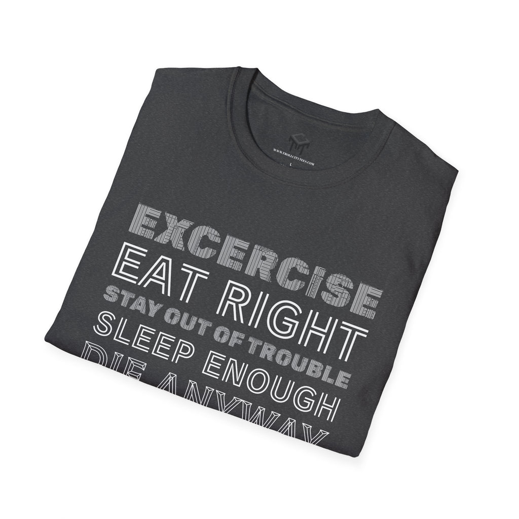 Exercise, eat right, stay out of trouble, sleep enough, Die Anyway...