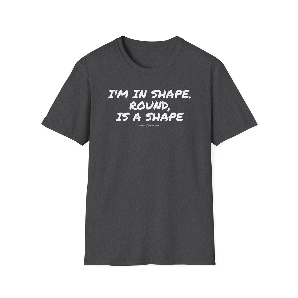 I'm in shape...Round is a shape