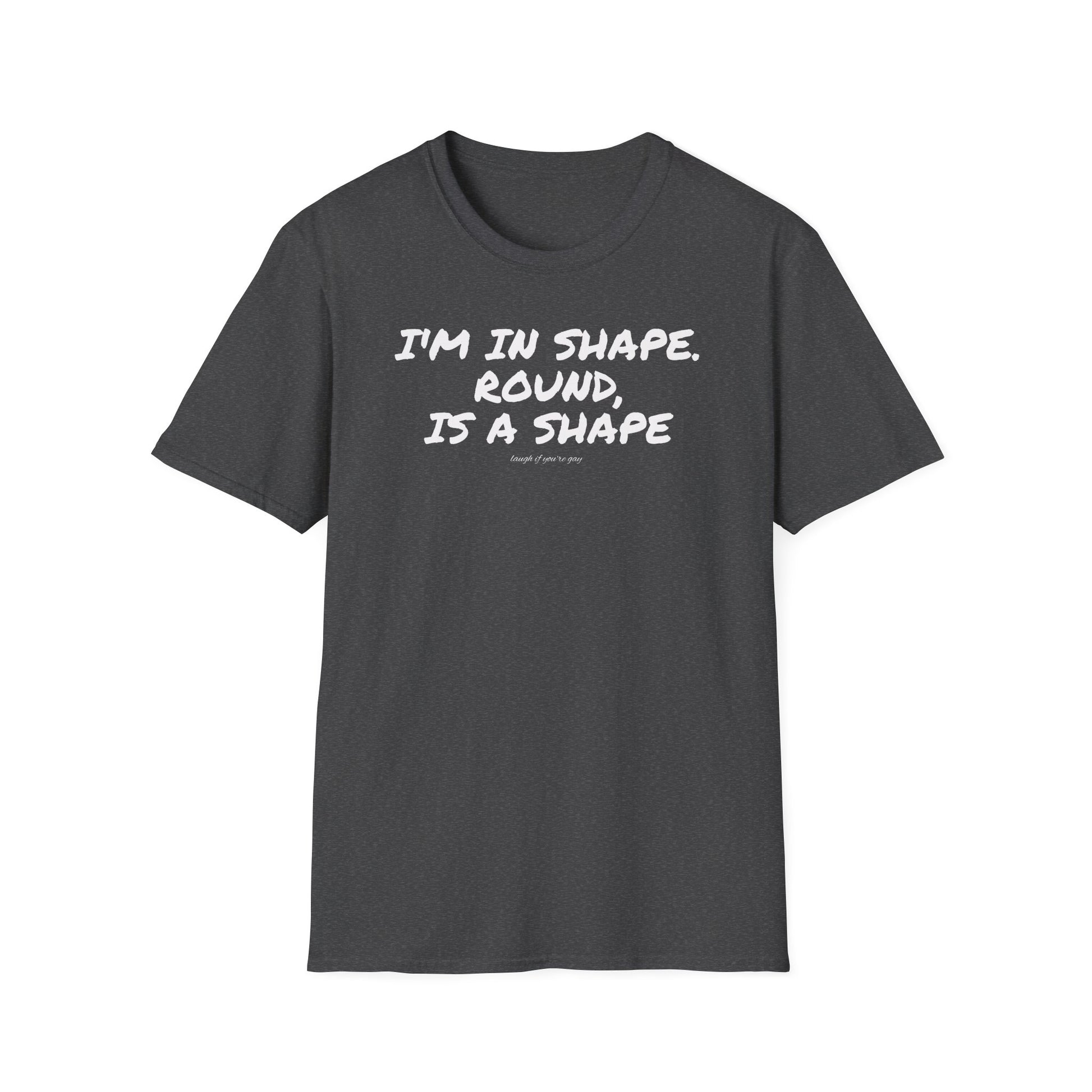 I'm in shape...Round is a shape