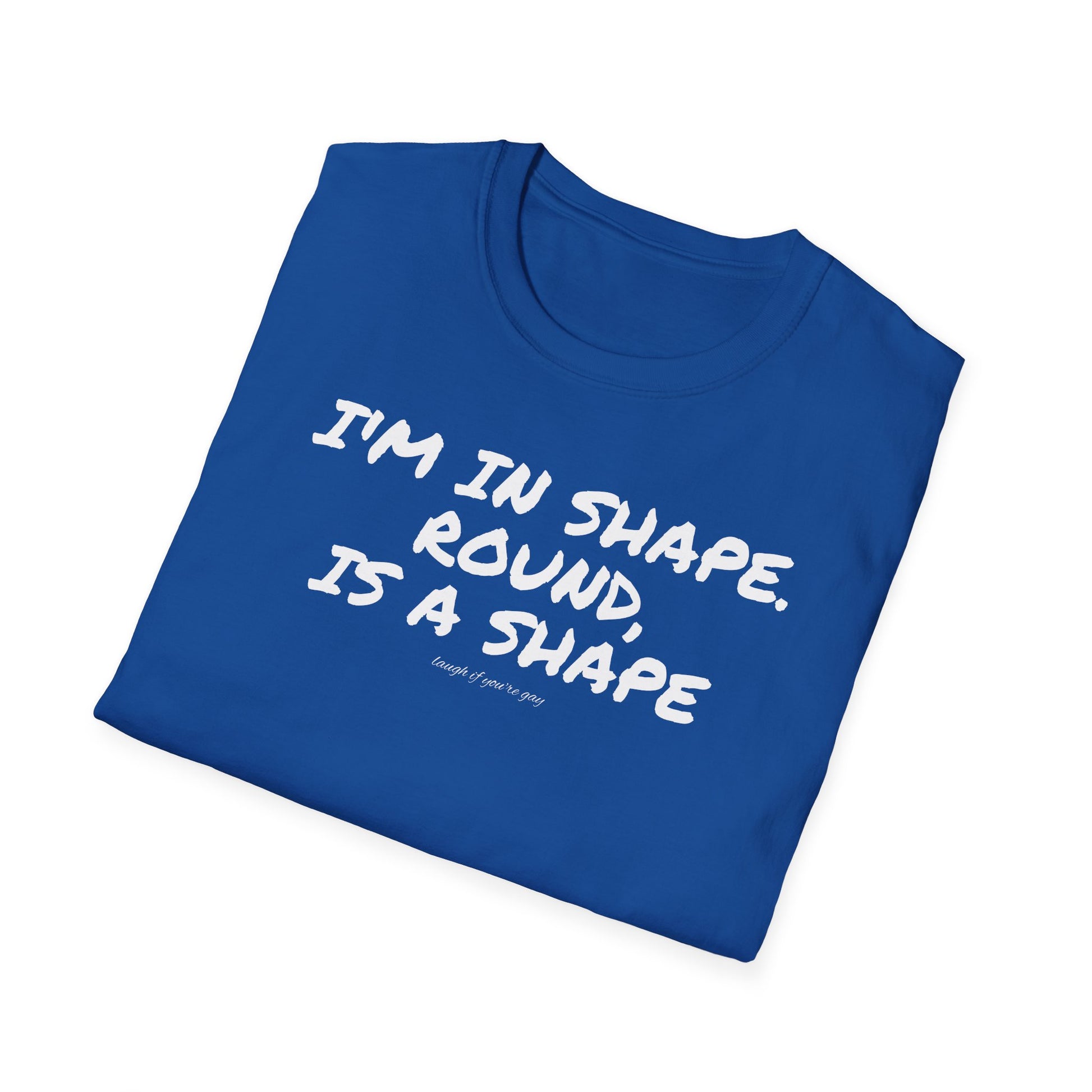 I'm in shape...Round is a shape