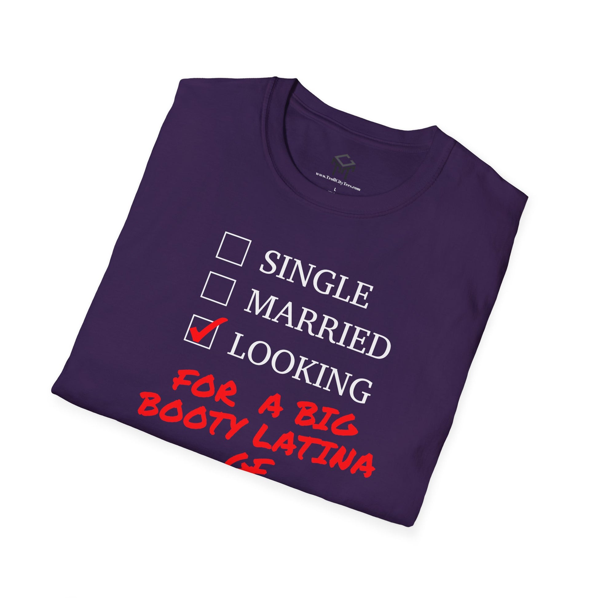 T-Shirt - Single, Married, Looking For a Big Booty Latina GF