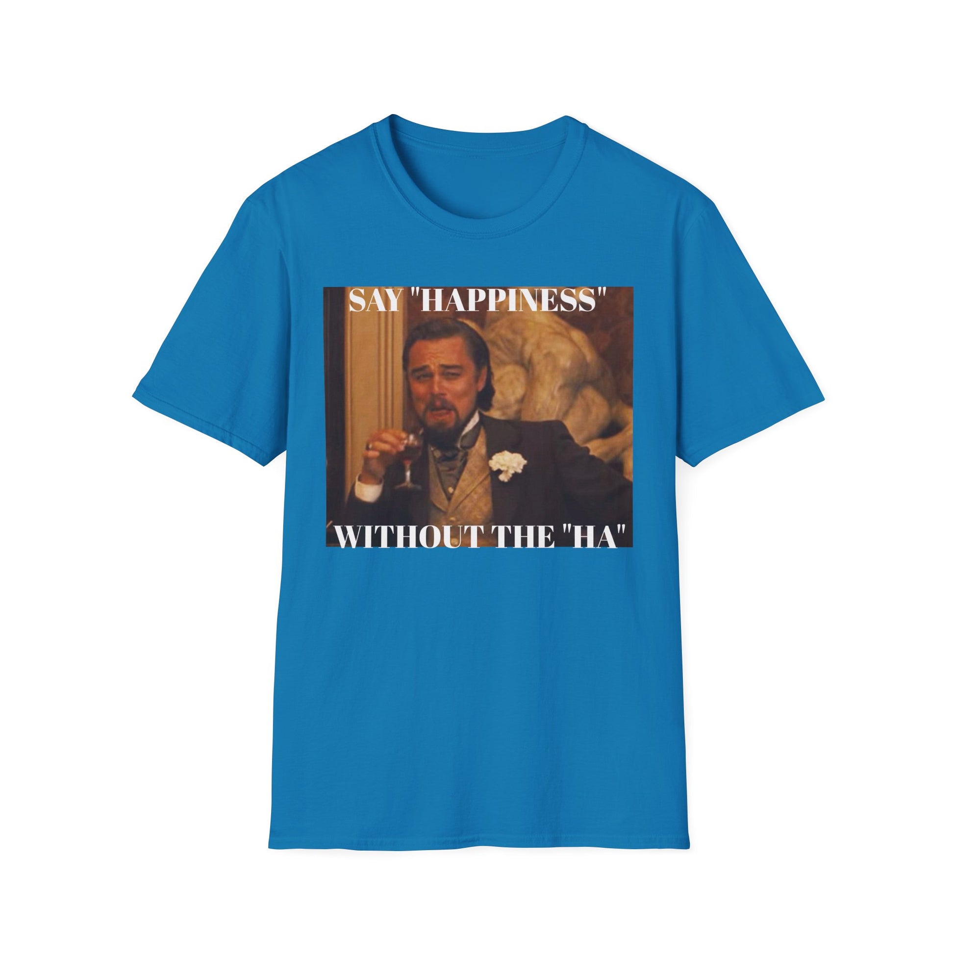 Say Happiness, without the "Ha" - Unisex Softstyle