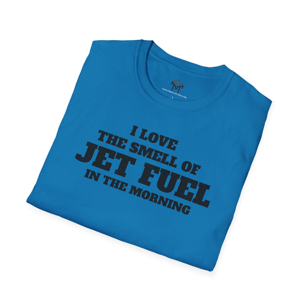 I Love The Smell of Jet Fuel in The Morning - Funny Unisex T-Shirt