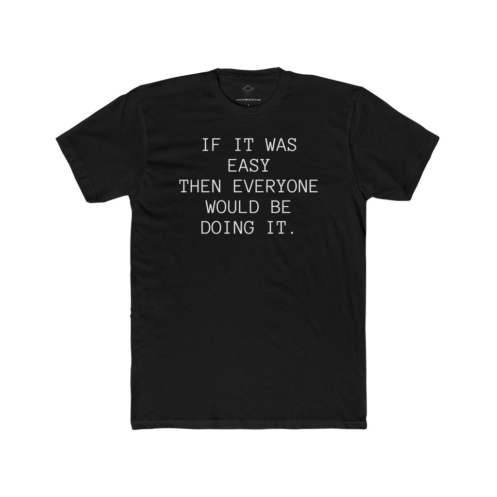 If it was Easy, then everyone would be doing it. Motivational Quote Shirt