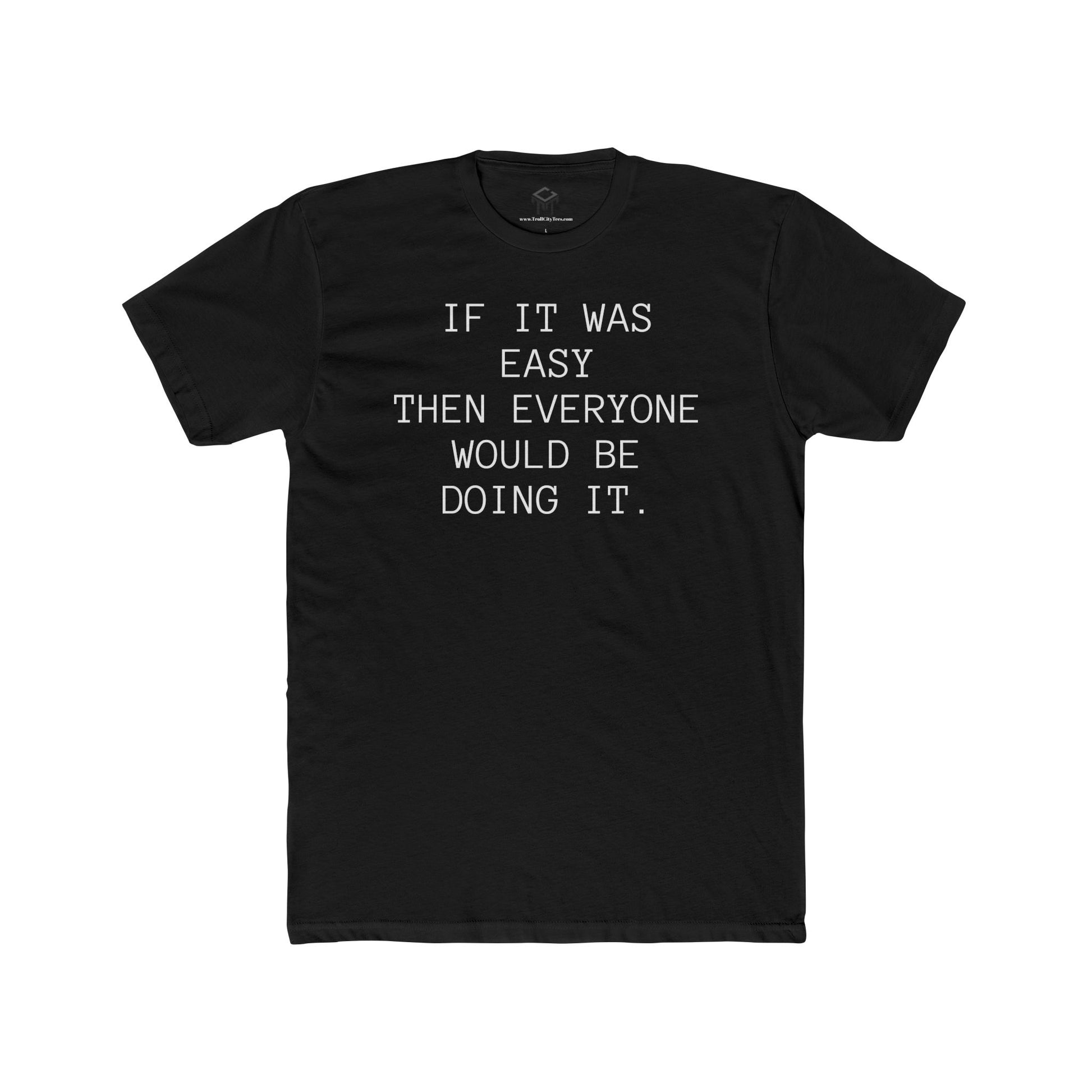 If it was Easy, then everyone would be doing it. Motivational Quote Shirt