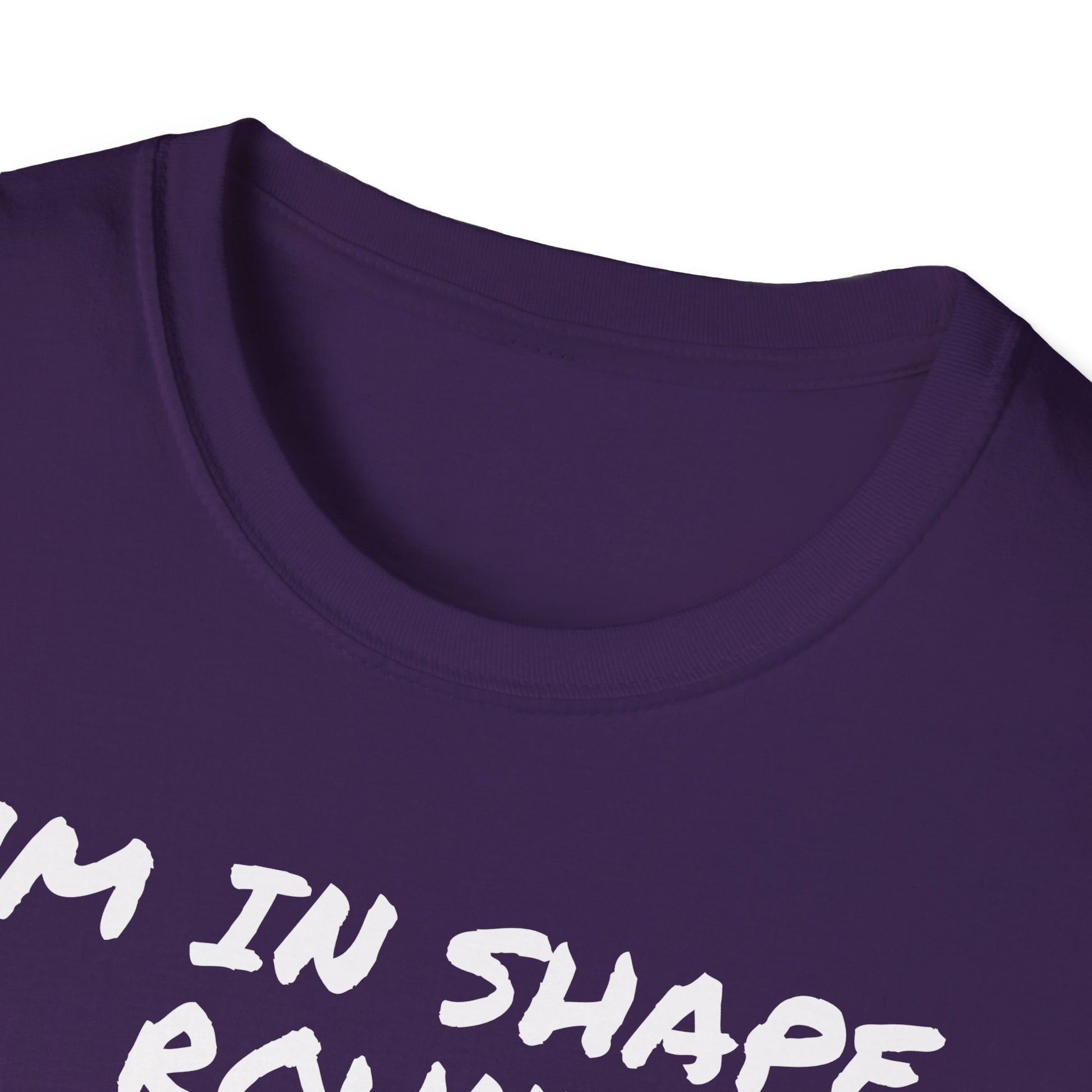 I'm in shape...Round is a shape