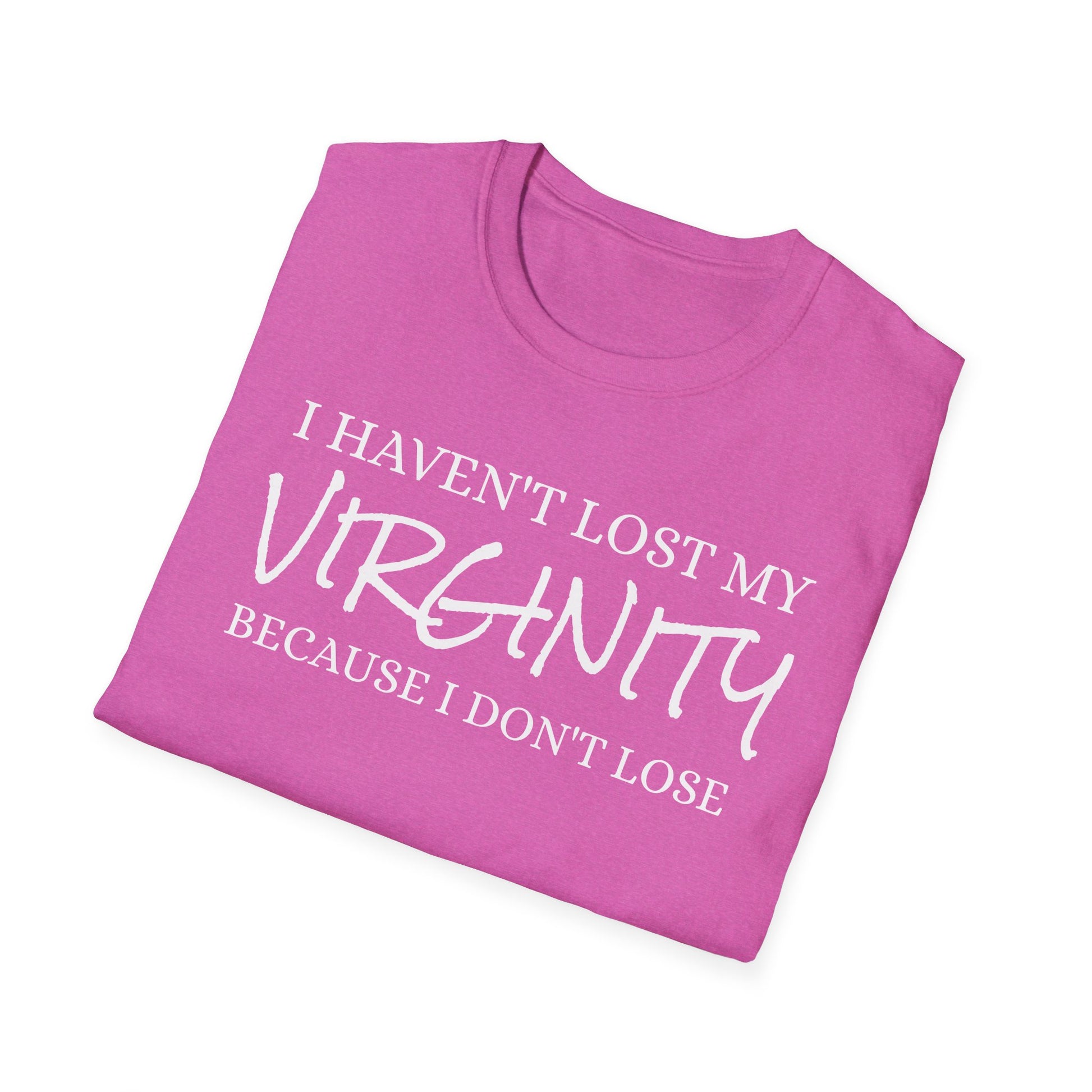 I haven't Lost My Virginity, Because I don't Lose - Unisex Softstyle
