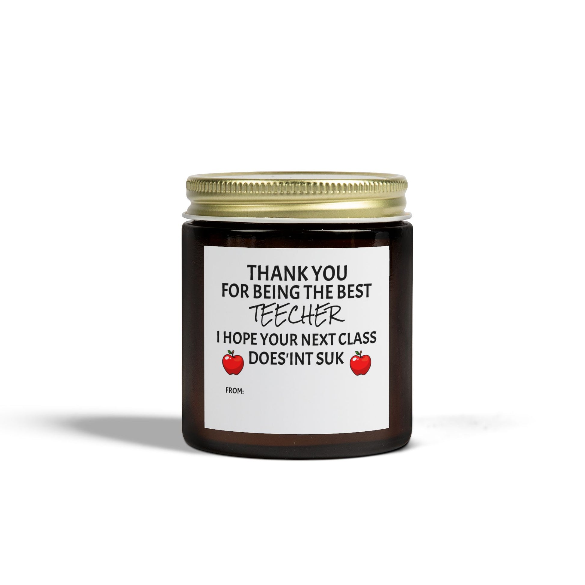 Thank You For Being The Best Teecher. I Hope Your Next Class Does'int Suk - Scented Candles, Coconut Apricot Wax (4oz, 9oz)