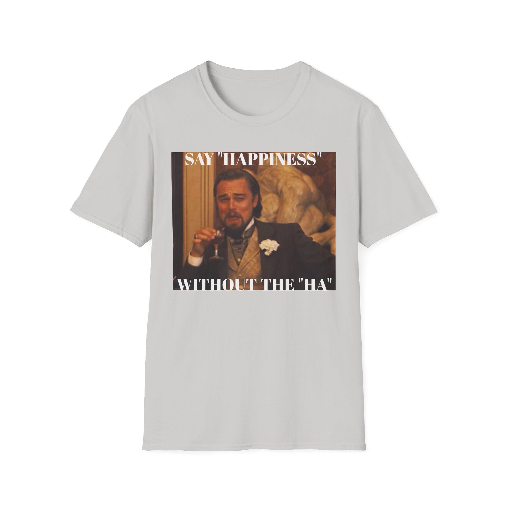 Say Happiness, without the "Ha" - Unisex Softstyle