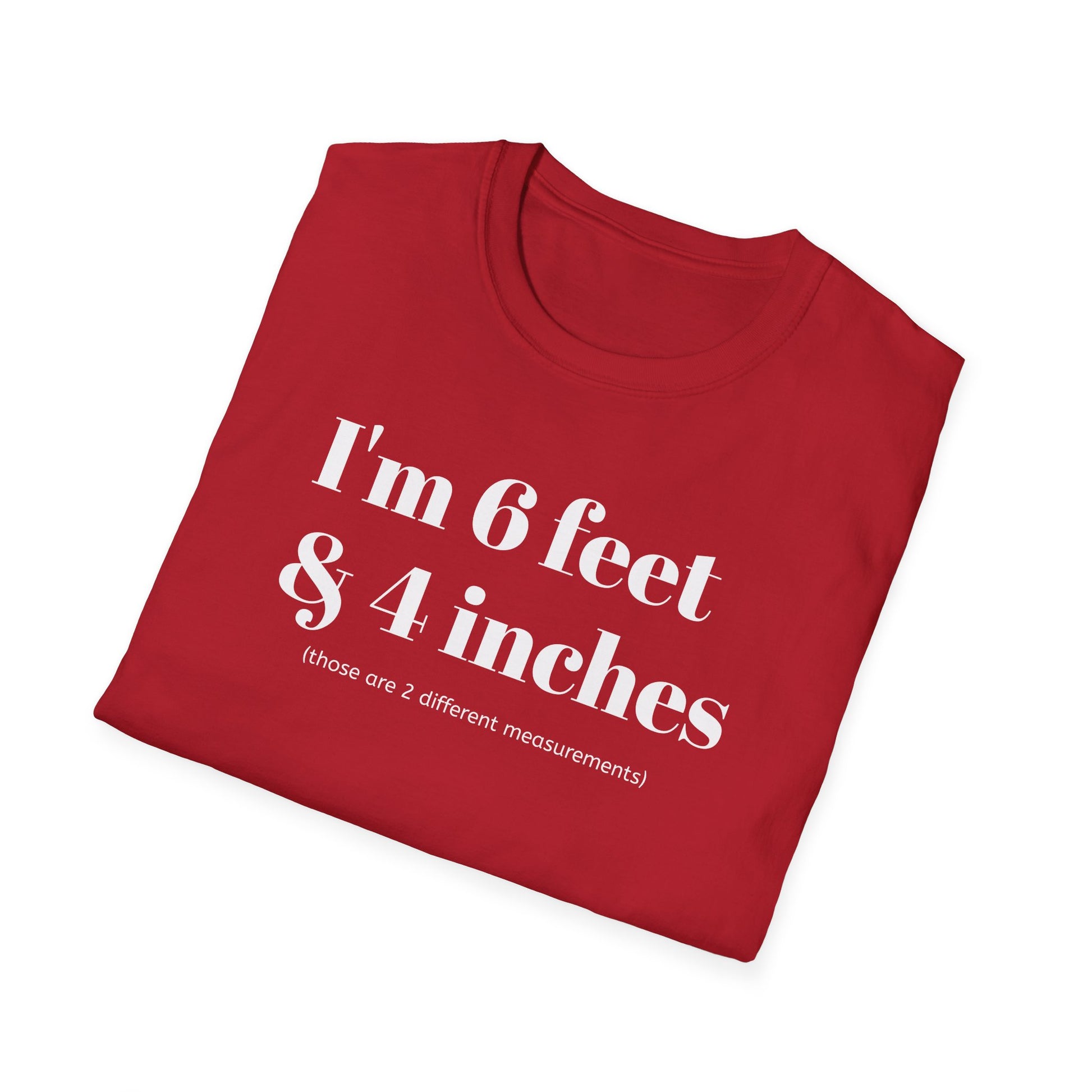 I'm 6 feet & 4 inches...those are two different measurements...