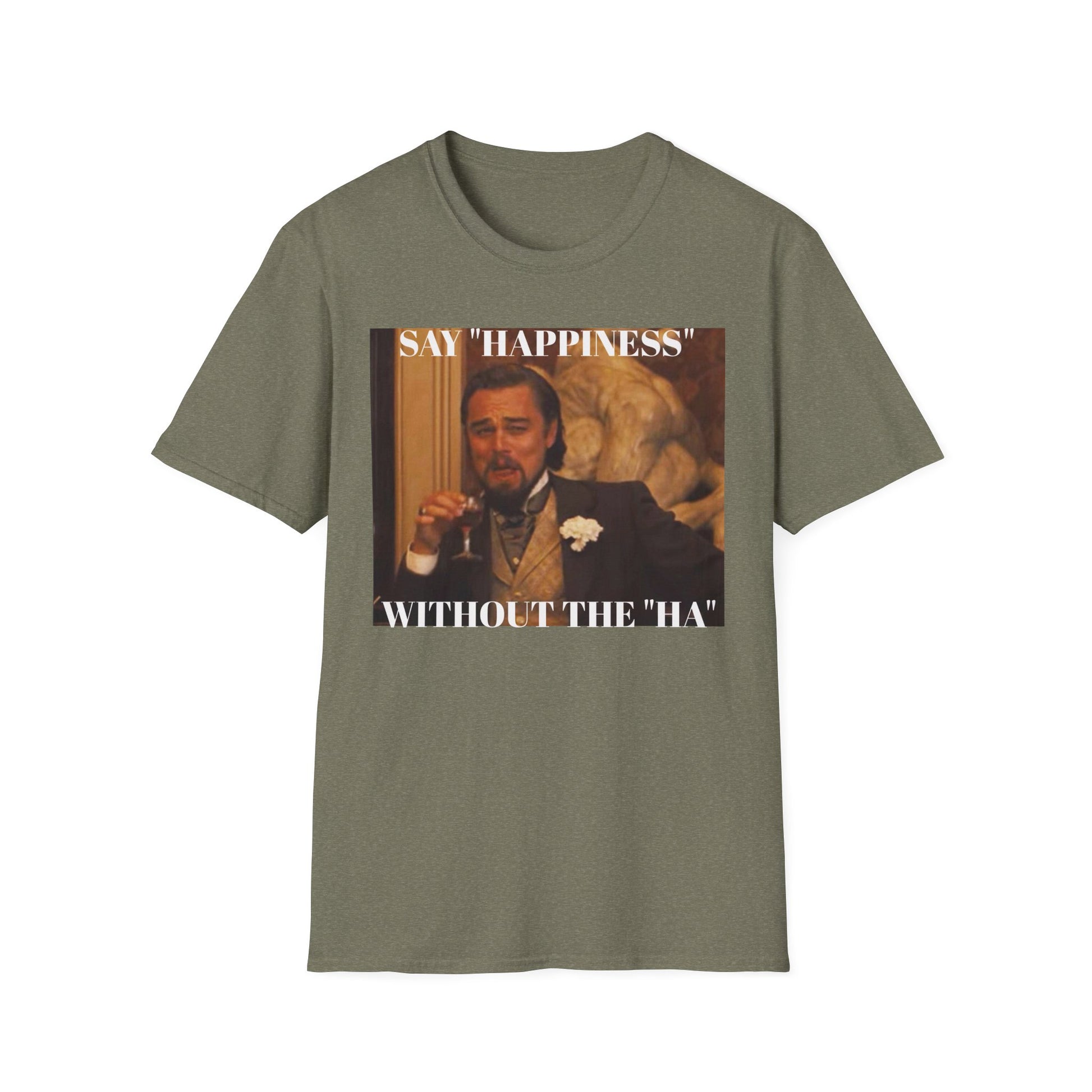 Say Happiness, without the "Ha" - Unisex Softstyle