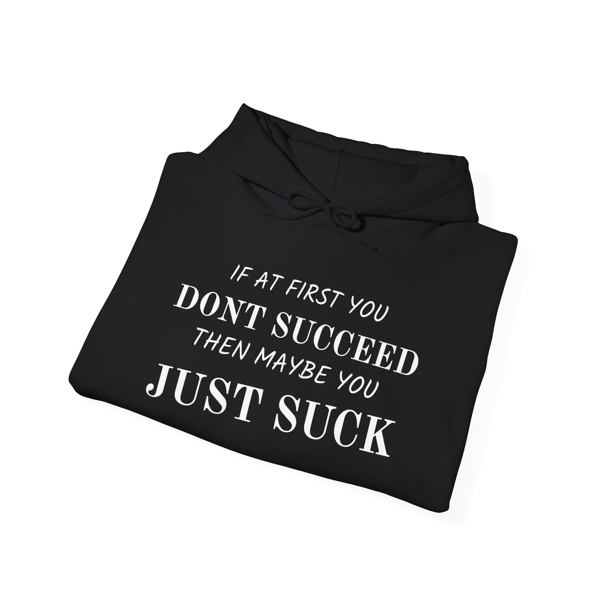 If at First You Don't Succeed, Maybe You Just Suck - Funny Quote - Hooded Sweatshirt