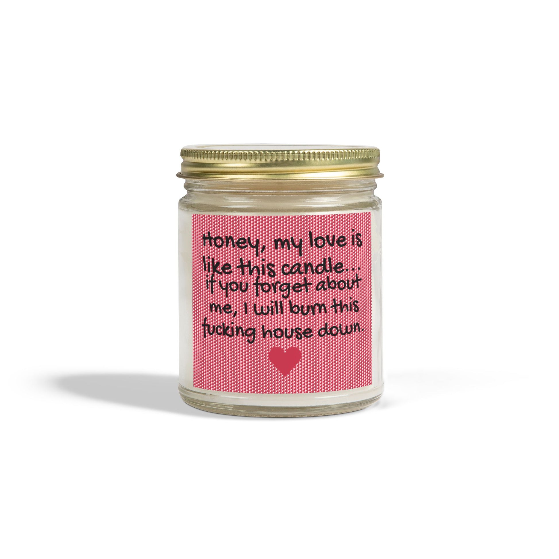 My love is like this candle, if you forget about me, I will burn this f*cking house down. - Scented Candles, Coconut Apricot Wax (4oz, 9oz)