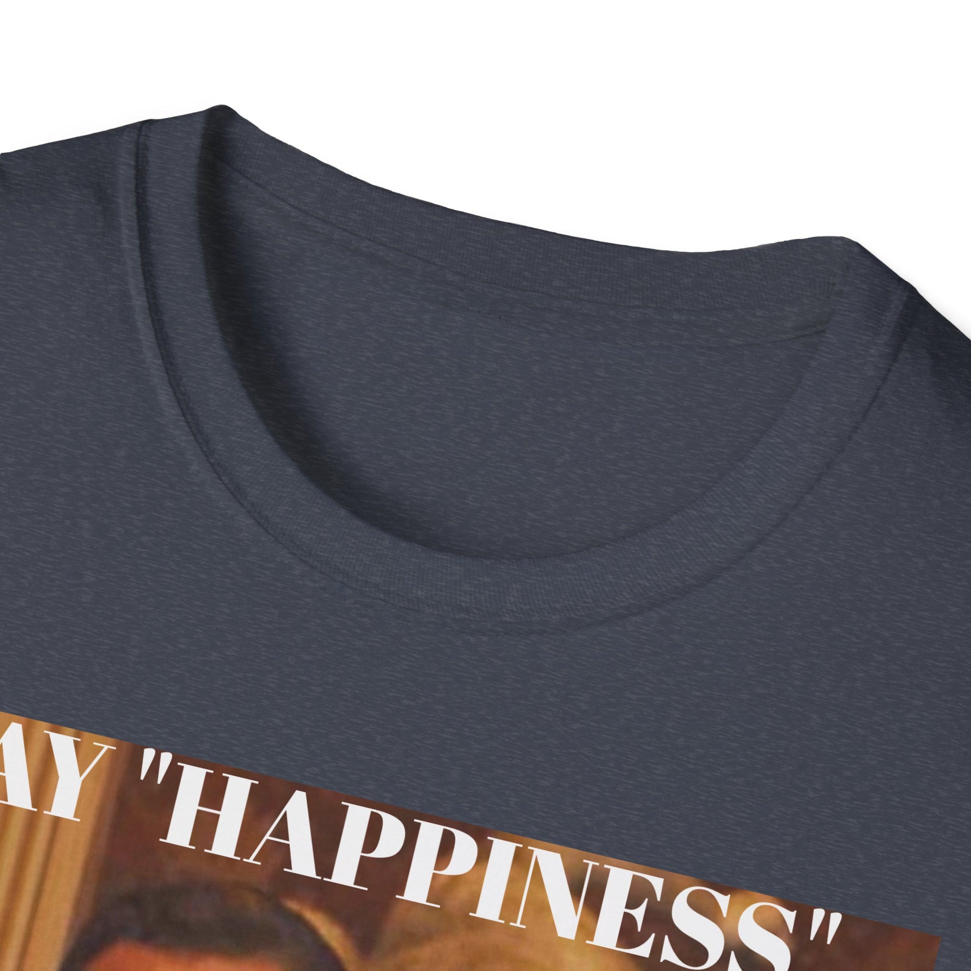 Say Happiness, without the "Ha" - Unisex Softstyle