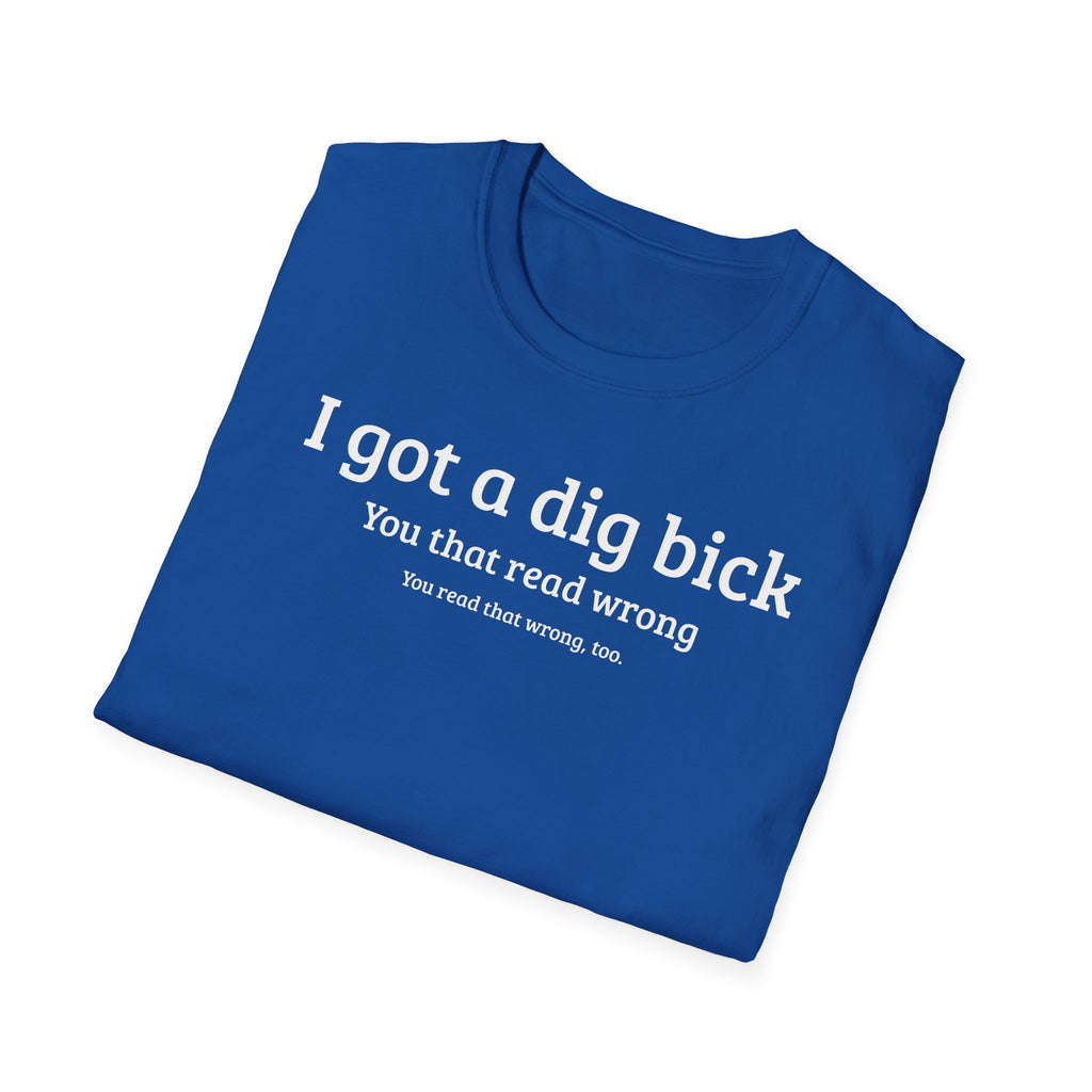 I got a dig bick...
