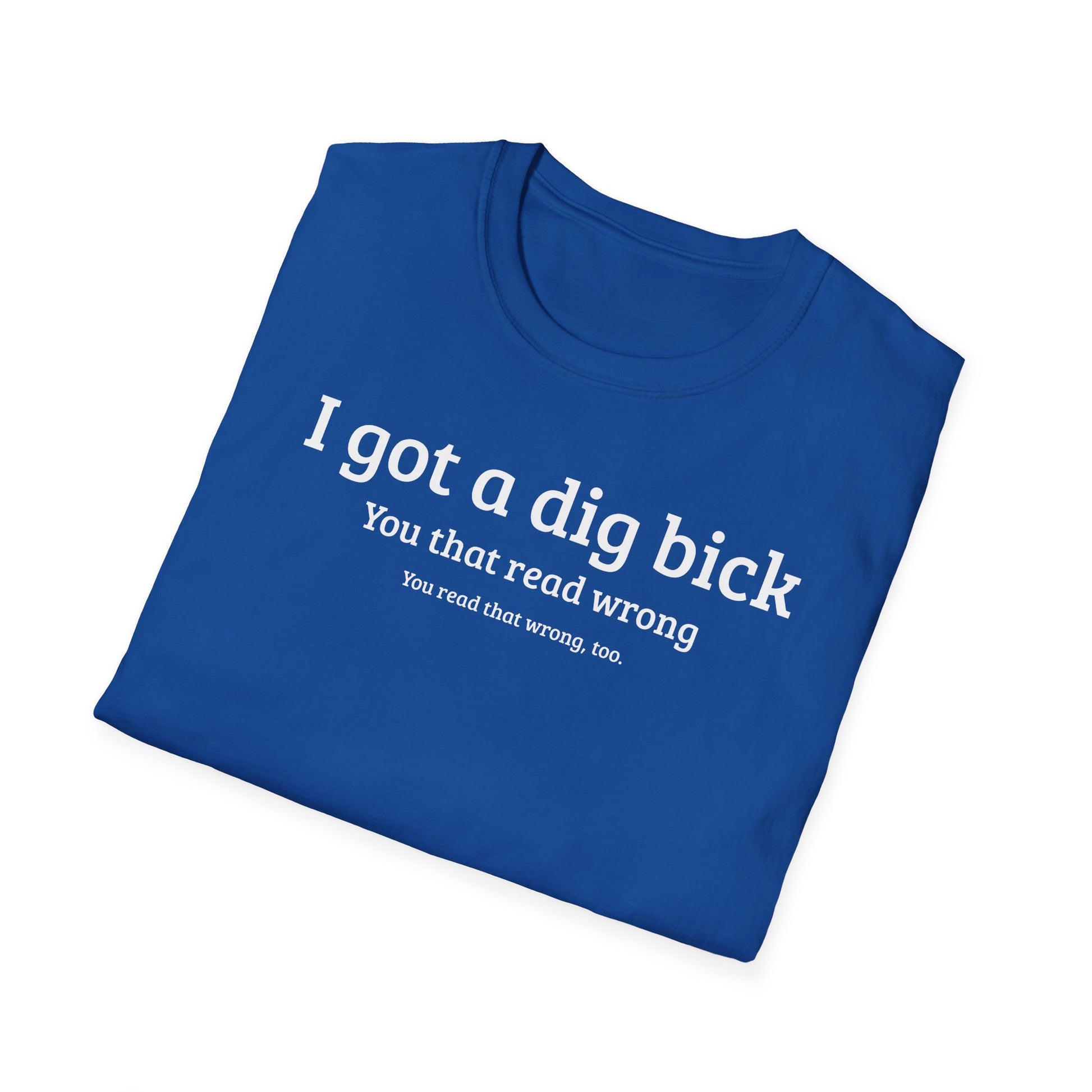 I got a dig bick...
