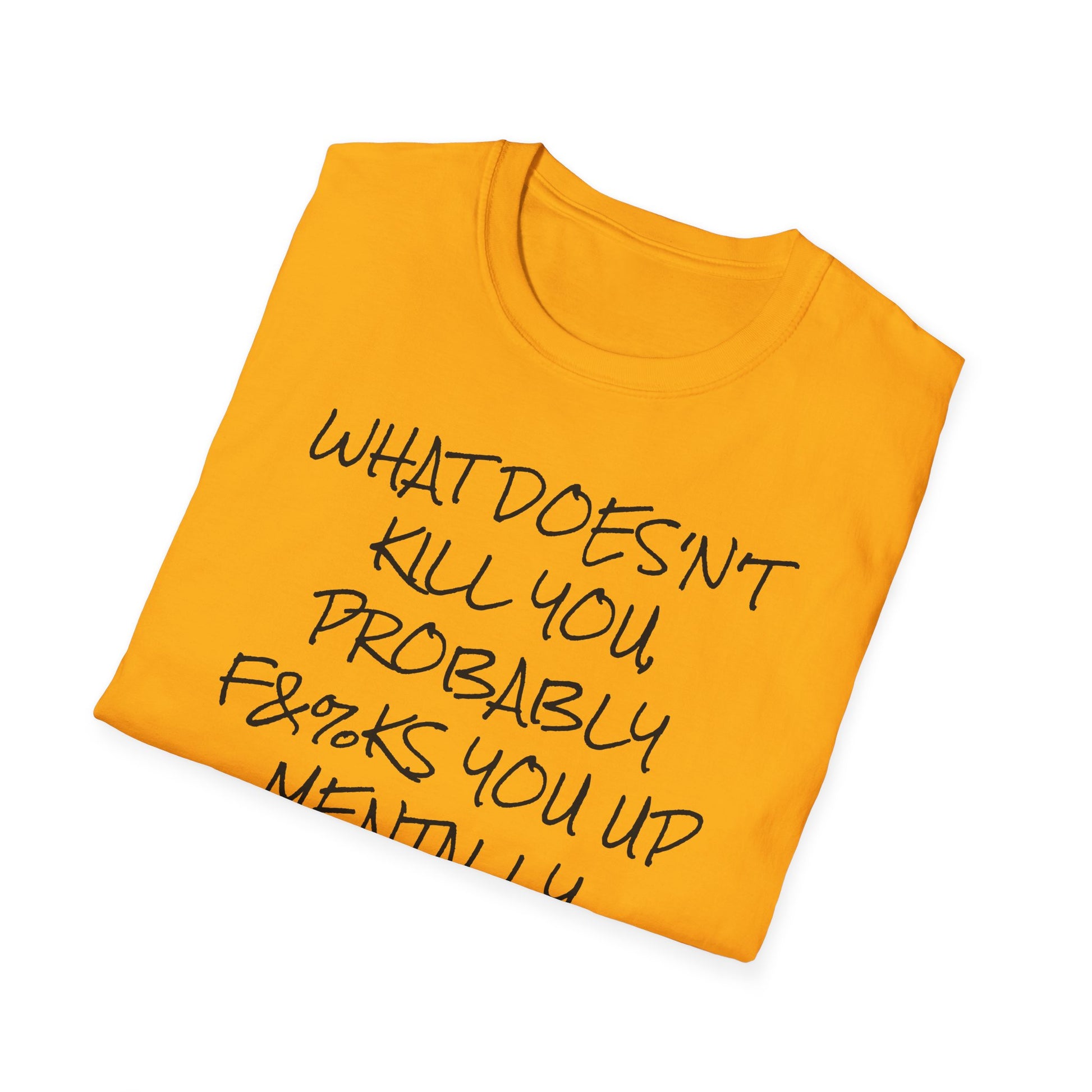 What Doesn't Kill You...Probably F**ks You Up Mentally...