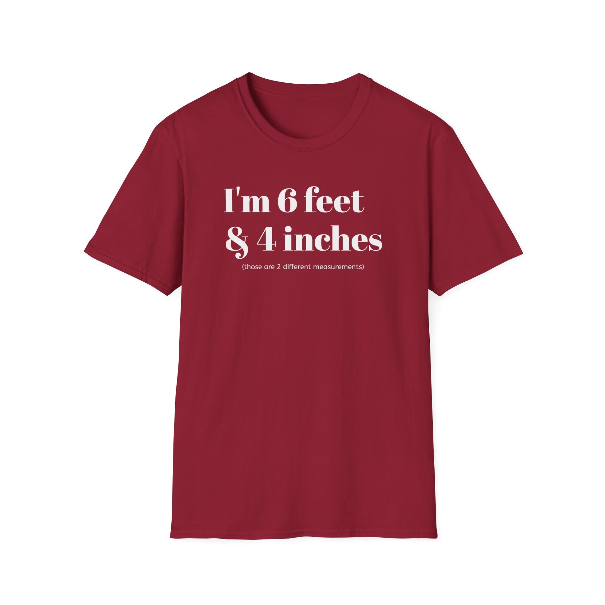 I'm 6 feet & 4 inches...those are two different measurements...