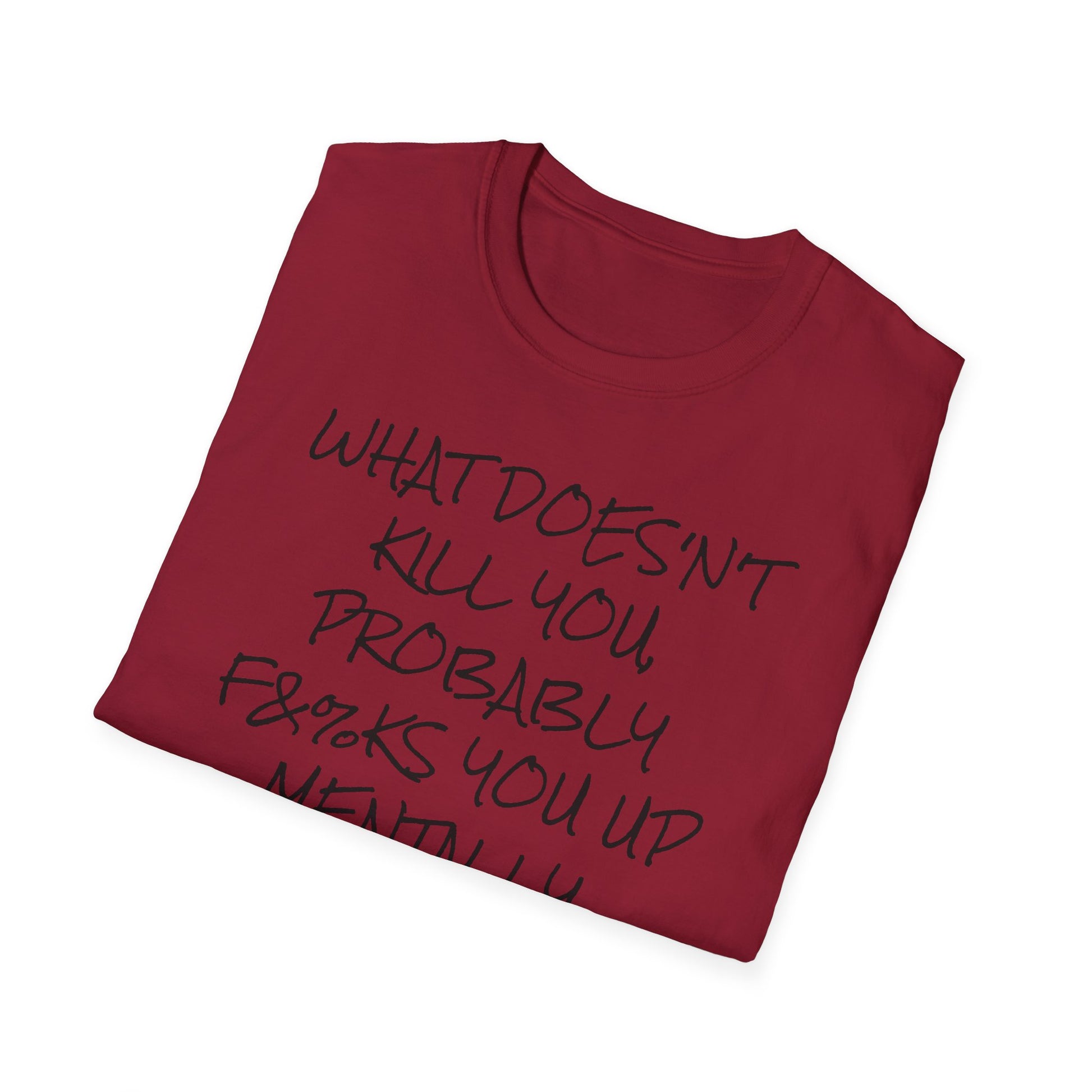 What Doesn't Kill You...Probably F**ks You Up Mentally...