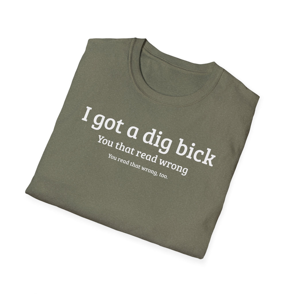 I got a dig bick...