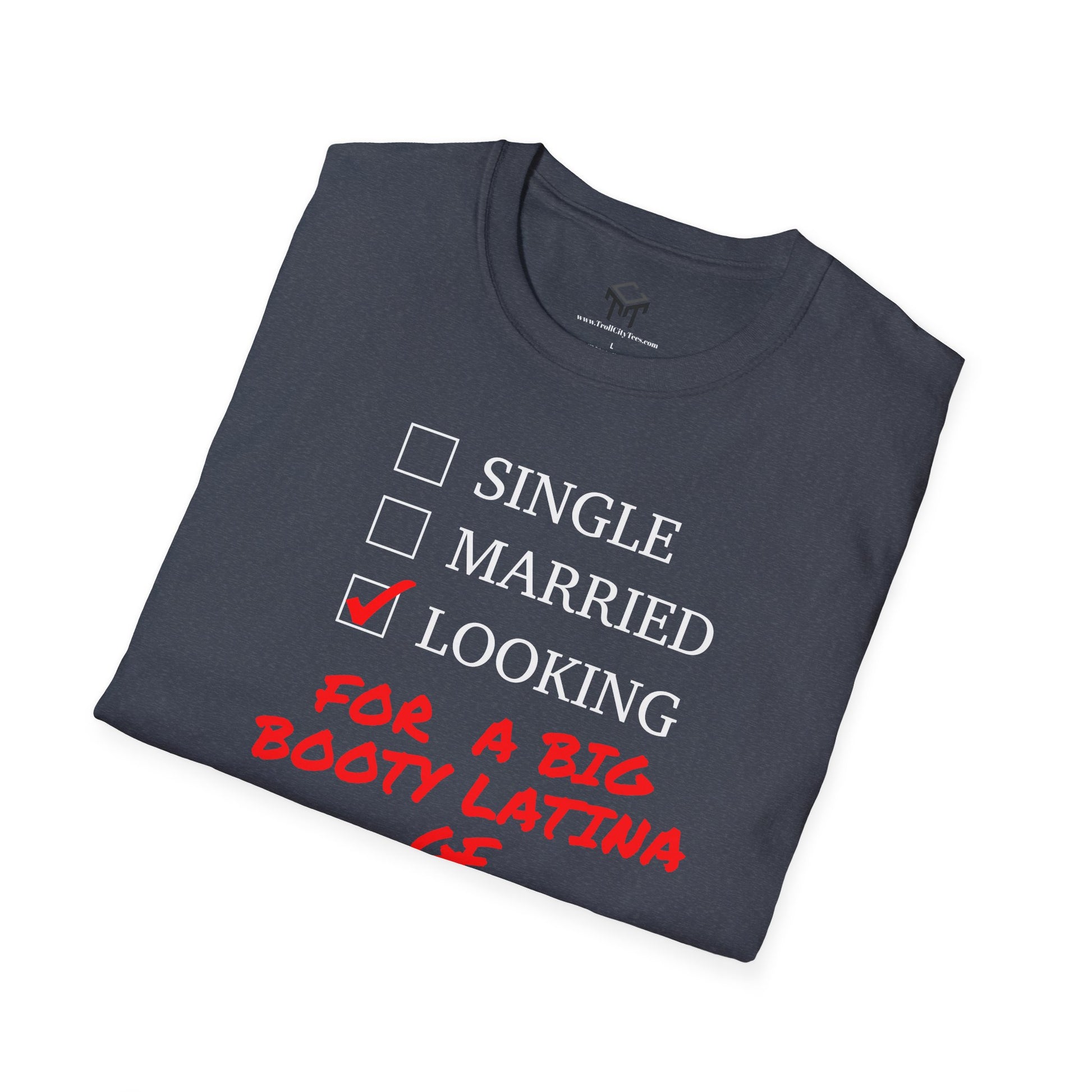 T-Shirt - Single, Married, Looking For a Big Booty Latina GF