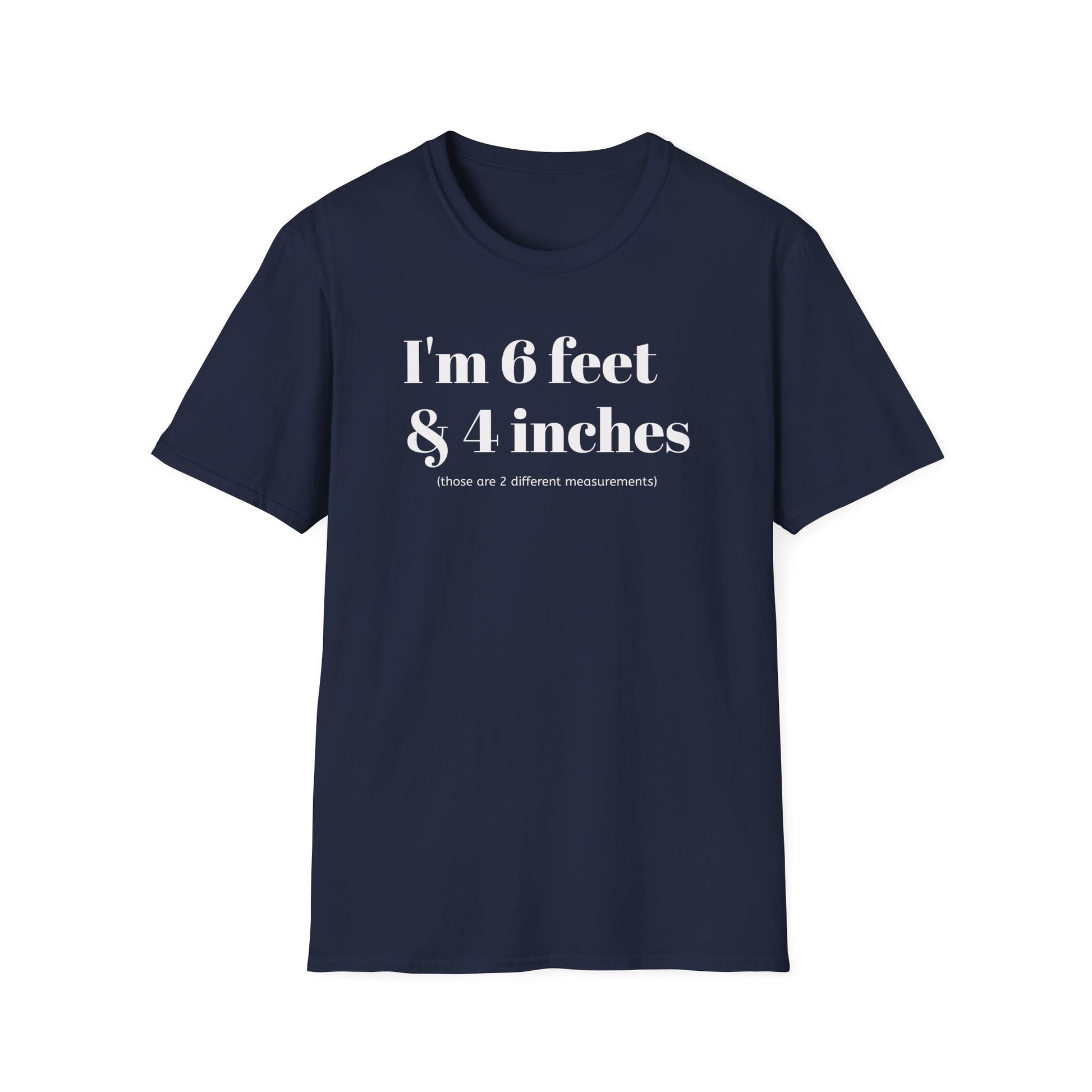 I'm 6 feet & 4 inches...those are two different measurements...
