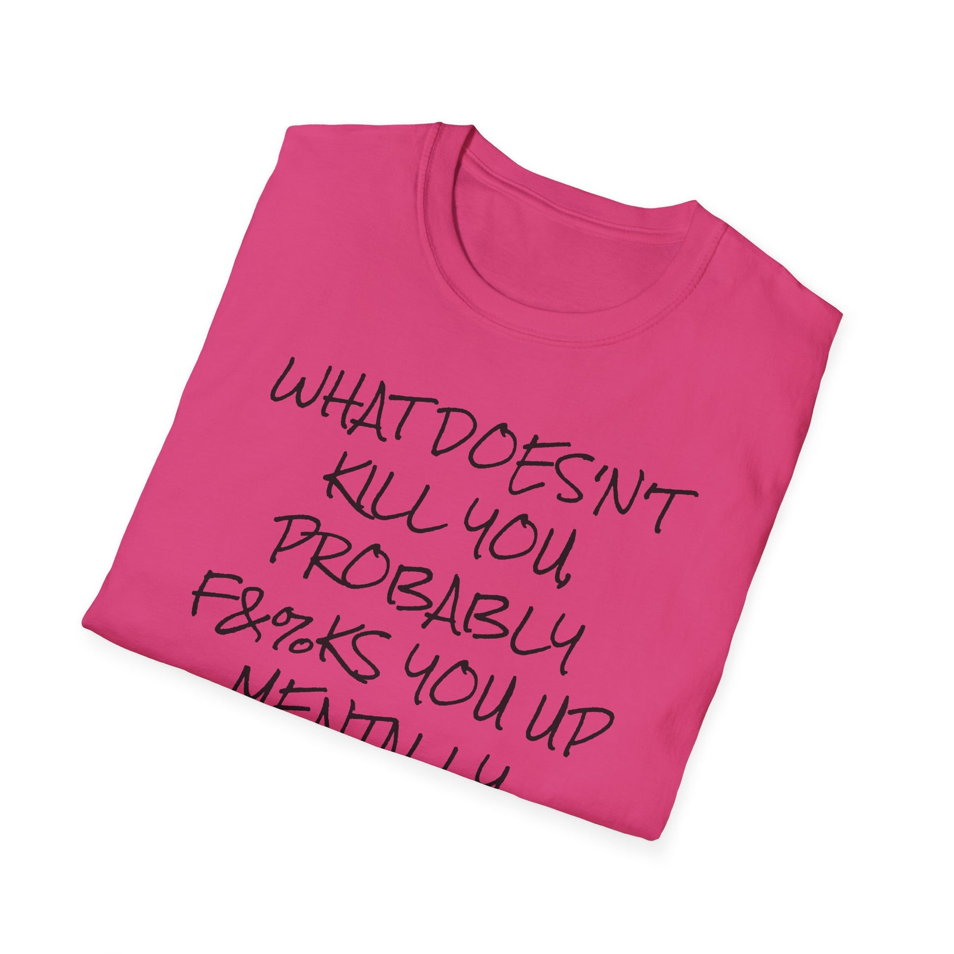 What Doesn't Kill You...Probably F**ks You Up Mentally...