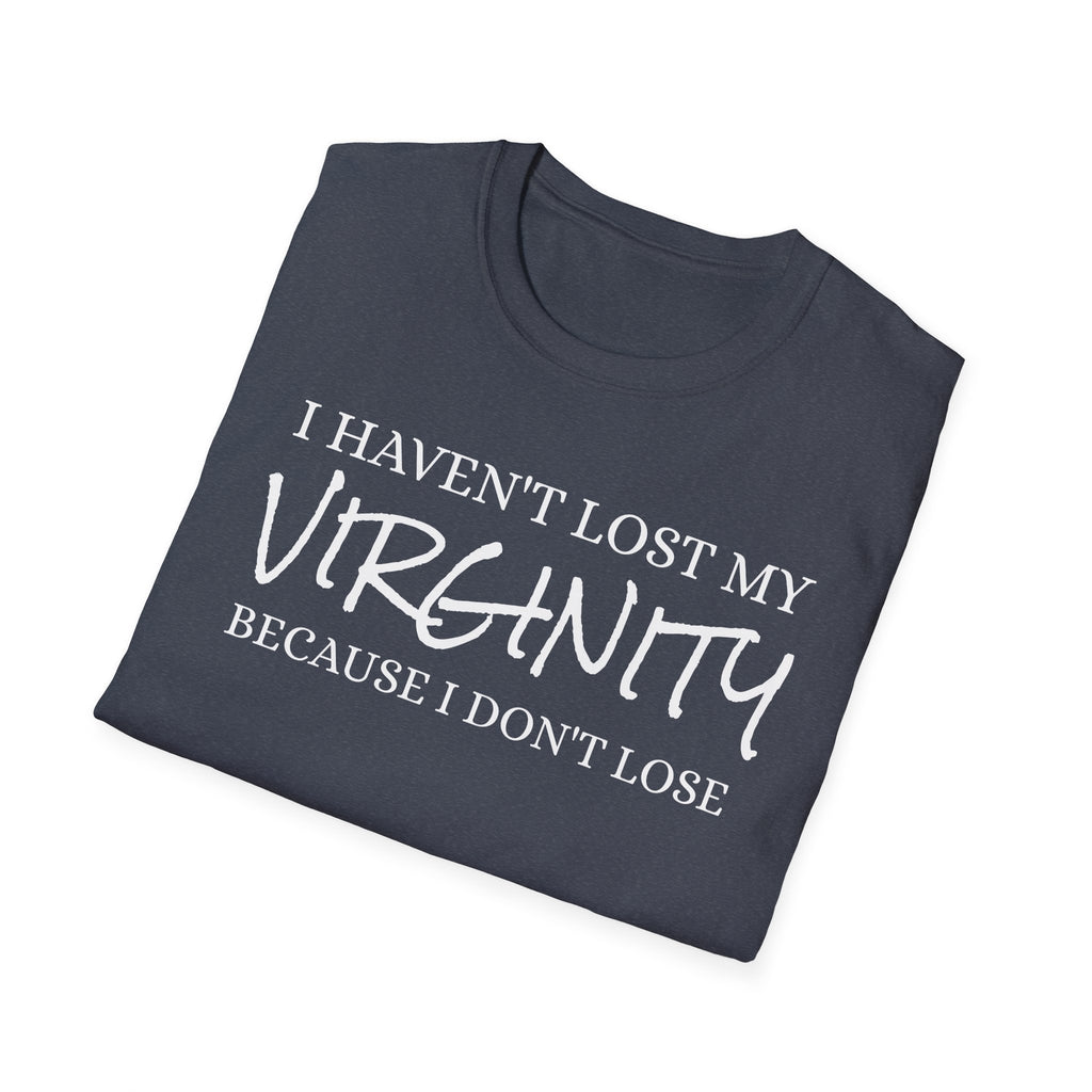 I haven't Lost My Virginity, Because I don't Lose - Unisex Softstyle